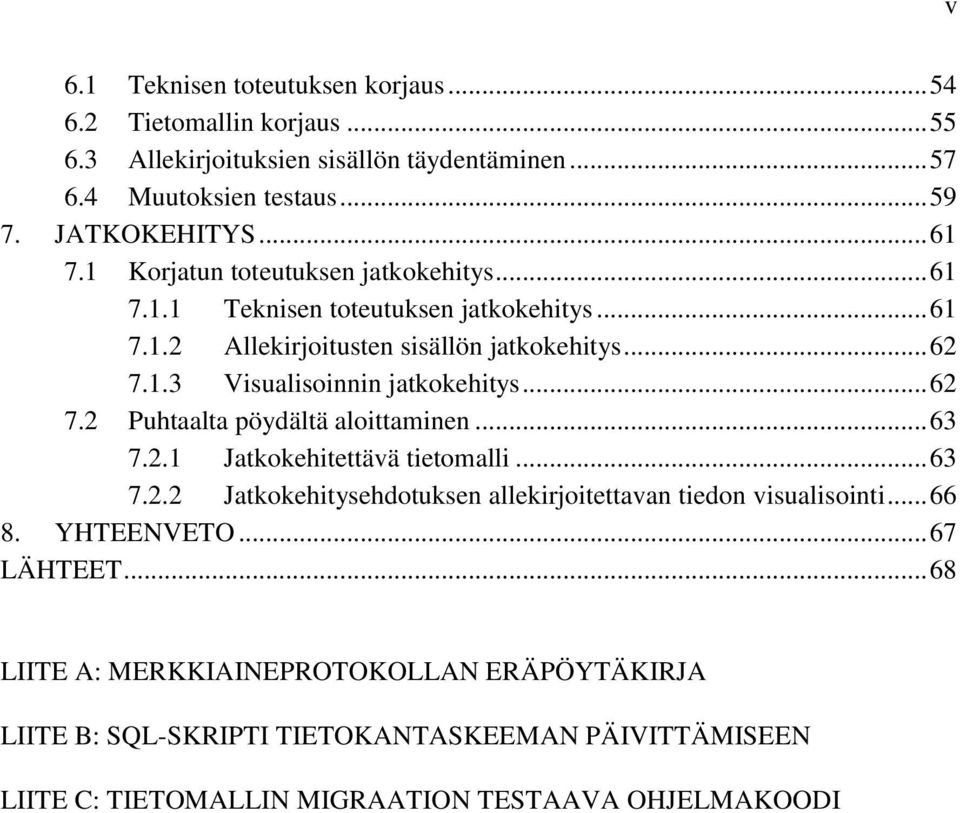 .. 62 7.2 Puhtaalta pöydältä aloittaminen... 63 7.2.1 Jatkokehitettävä tietomalli... 63 7.2.2 Jatkokehitysehdotuksen allekirjoitettavan tiedon visualisointi... 66 8.