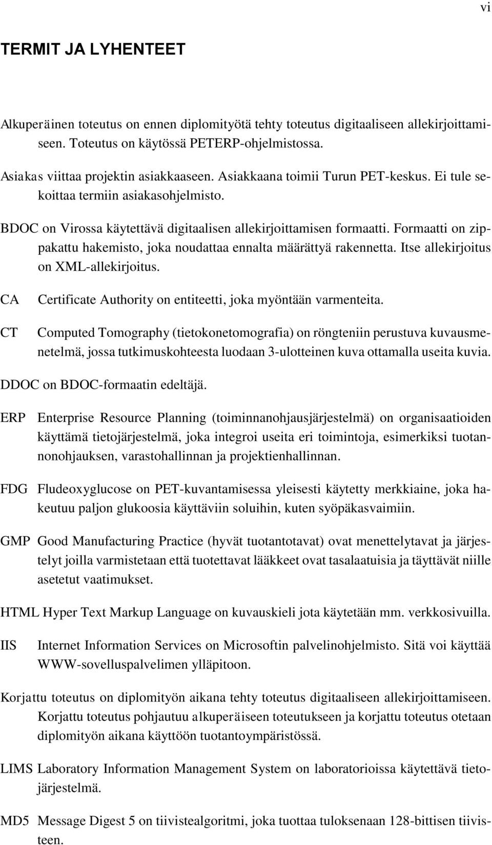 Formaatti on zippakattu hakemisto, joka noudattaa ennalta määrättyä rakennetta. Itse allekirjoitus on XML-allekirjoitus. CA CT Certificate Authority on entiteetti, joka myöntään varmenteita.