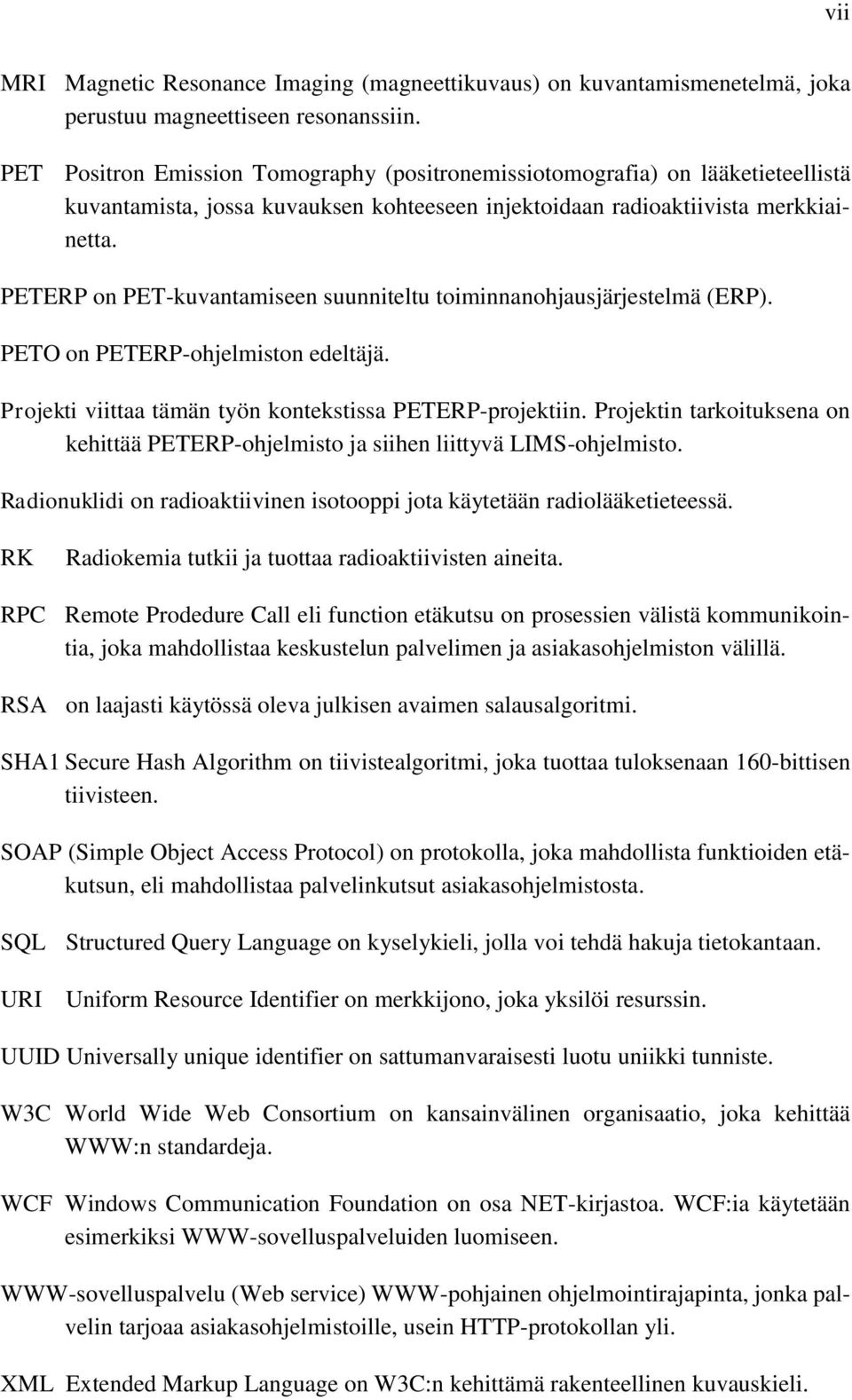 PETERP on PET-kuvantamiseen suunniteltu toiminnanohjausjärjestelmä (ERP). PETO on PETERP-ohjelmiston edeltäjä. Projekti viittaa tämän työn kontekstissa PETERP-projektiin.