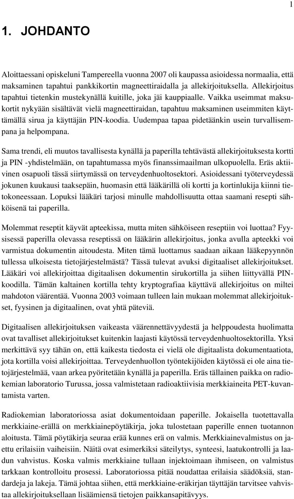 Vaikka useimmat maksukortit nykyään sisältävät vielä magneettiraidan, tapahtuu maksaminen useimmiten käyttämällä sirua ja käyttäjän PIN-koodia.