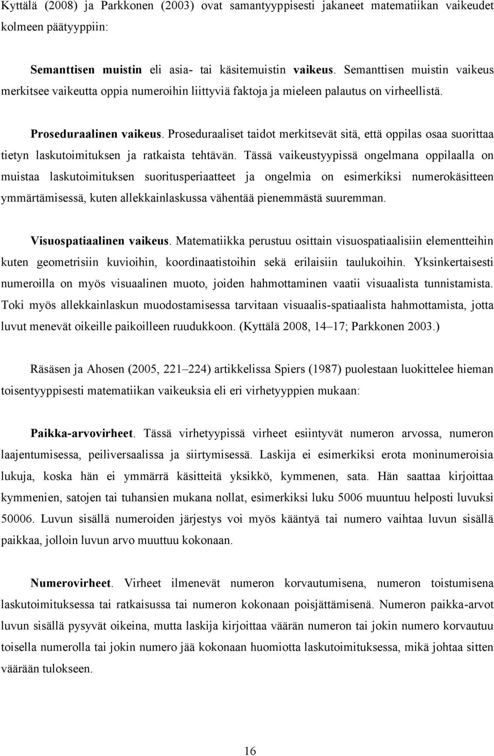 Proseduraaliset taidot merkitsevät sitä, että oppilas osaa suorittaa tietyn laskutoimituksen ja ratkaista tehtävän.