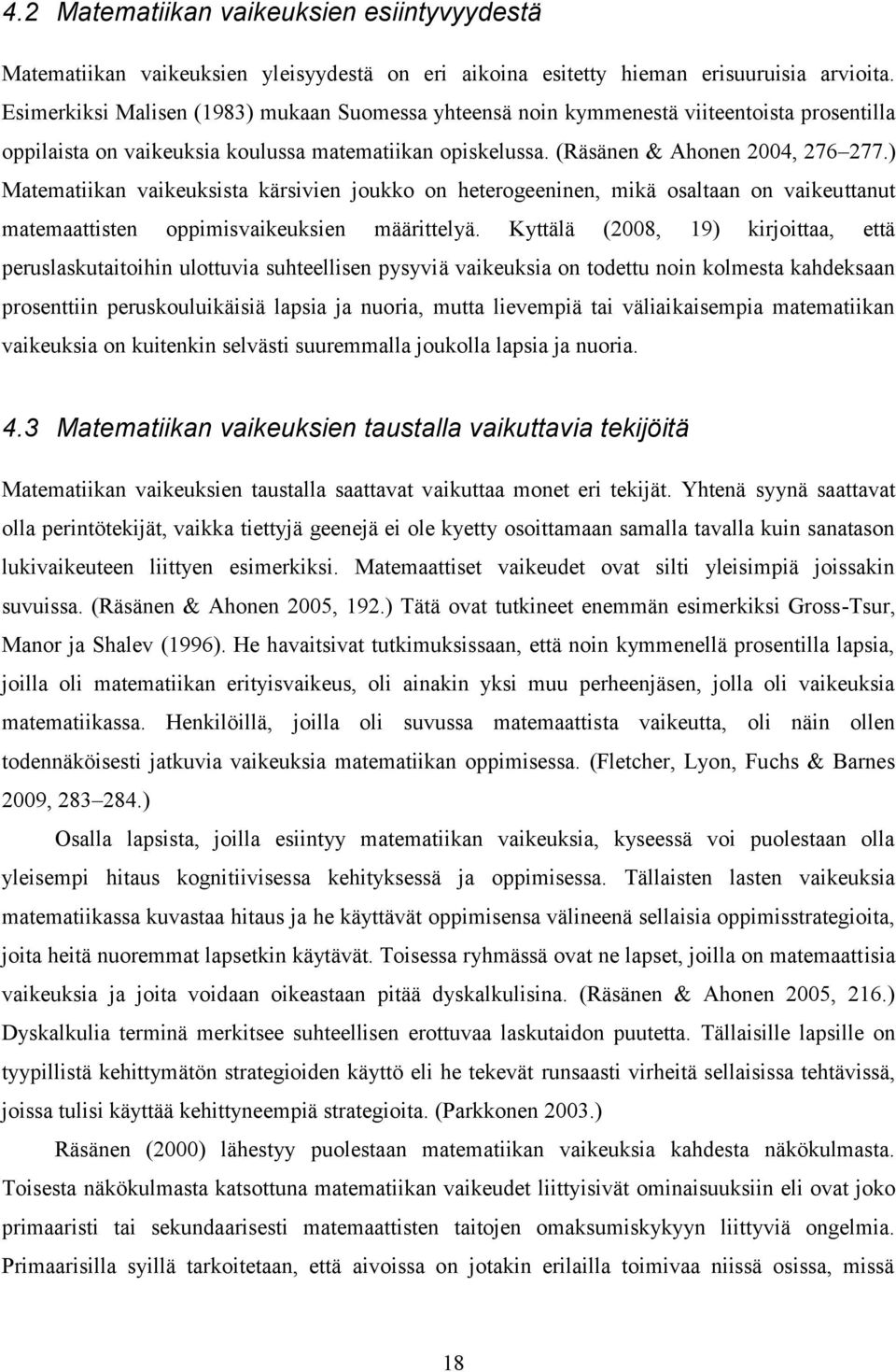 ) Matematiikan vaikeuksista kärsivien joukko on heterogeeninen, mikä osaltaan on vaikeuttanut matemaattisten oppimisvaikeuksien määrittelyä.