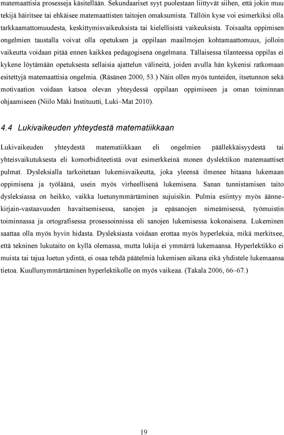 Toisaalta oppimisen ongelmien taustalla voivat olla opetuksen ja oppilaan maailmojen kohtamaattomuus, jolloin vaikeutta voidaan pitää ennen kaikkea pedagogisena ongelmana.