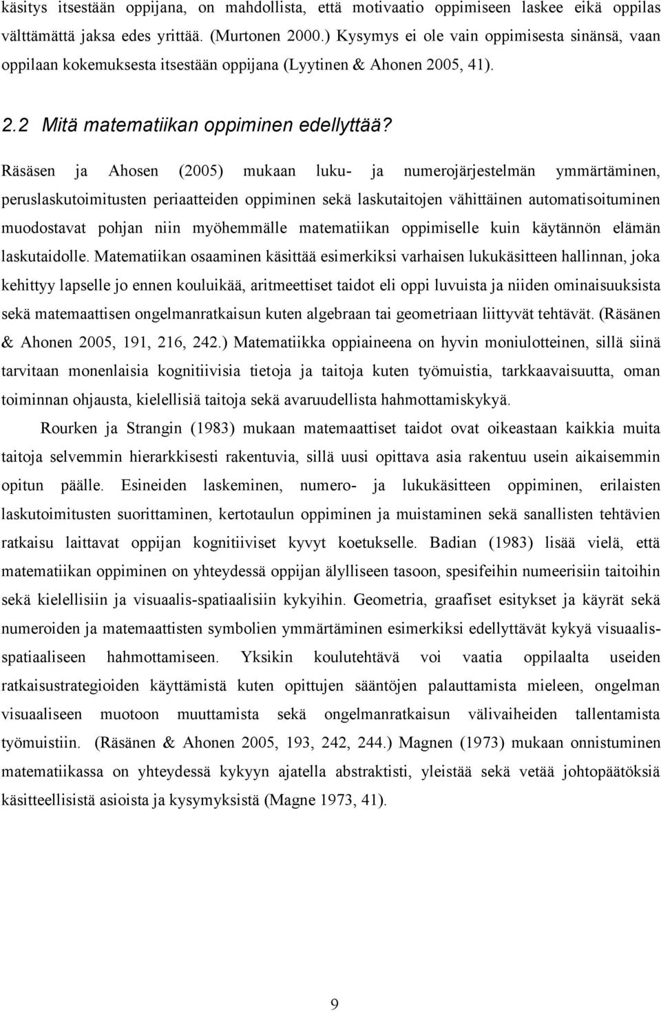 Räsäsen ja Ahosen (2005) mukaan luku- ja numerojärjestelmän ymmärtäminen, peruslaskutoimitusten periaatteiden oppiminen sekä laskutaitojen vähittäinen automatisoituminen muodostavat pohjan niin