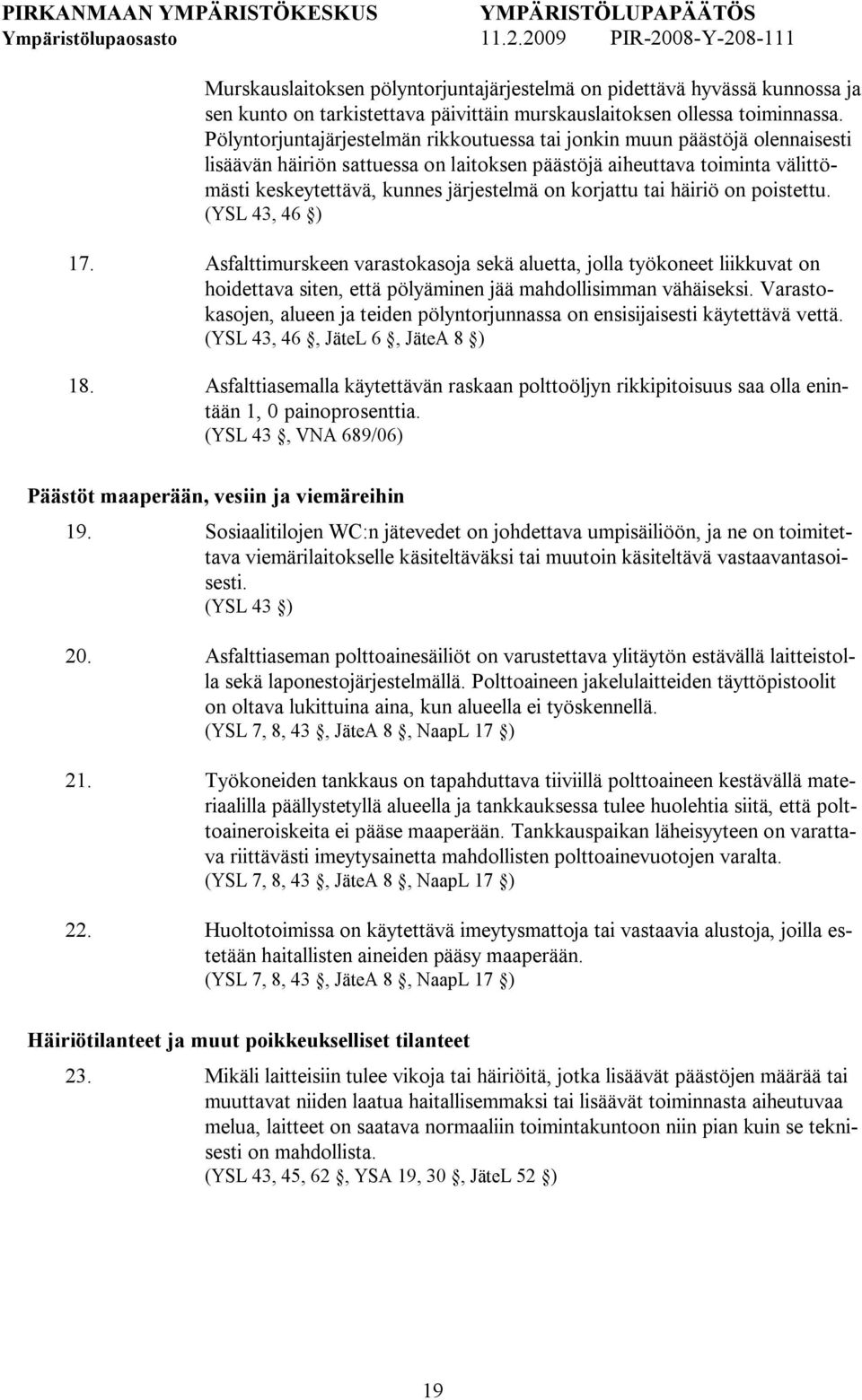 korjattu tai häiriö on poistettu. (YSL 43, 46 ) 17. Asfalttimurskeen varastokasoja sekä aluetta, jolla työkoneet liikkuvat on hoidettava siten, että pölyäminen jää mahdollisimman vähäiseksi.