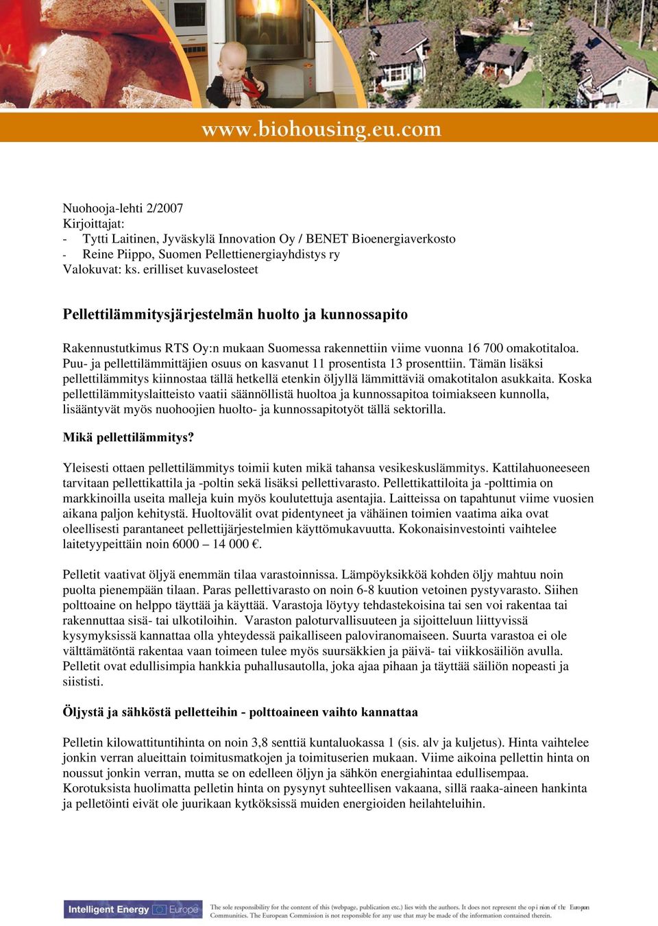 Puu- ja pellettilämmittäjien osuus on kasvanut 11 prosentista 13 prosenttiin. Tämän lisäksi pellettilämmitys kiinnostaa tällä hetkellä etenkin öljyllä lämmittäviä omakotitalon asukkaita.