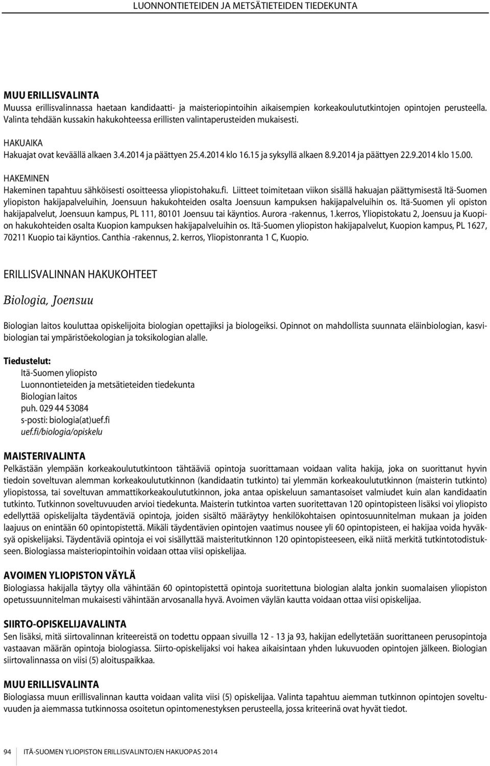 2014 ja päättyen 22.9.2014 klo 15.00. HAKEMINEN Hakeminen tapahtuu sähköisesti osoitteessa yliopistohaku.fi.