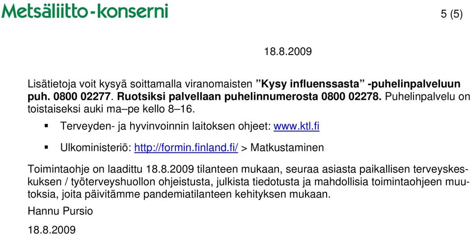 Terveyden- ja hyvinvoinnin laitoksen ohjeet: www.ktl.fi Ulkoministeriö: http://formin.finland.