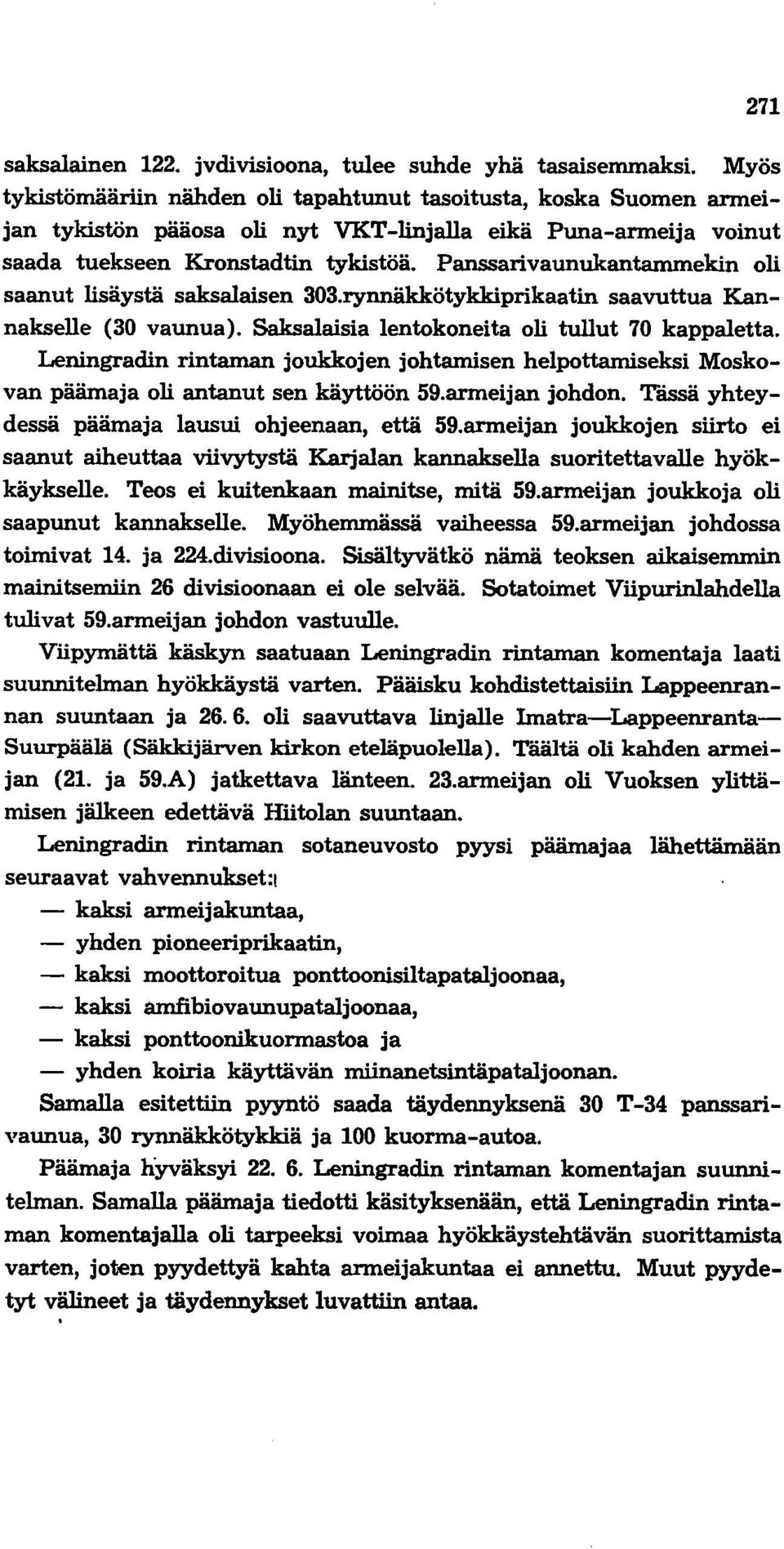 Panssarivaunukantammekin oli saanut lisäystä saksalaisen 303.rynnäkkötykkiprikaatin saavuttua Kannakselle (30 vaunua). Saksalaisia lentokoneita oli tullut 70 kappaletta.