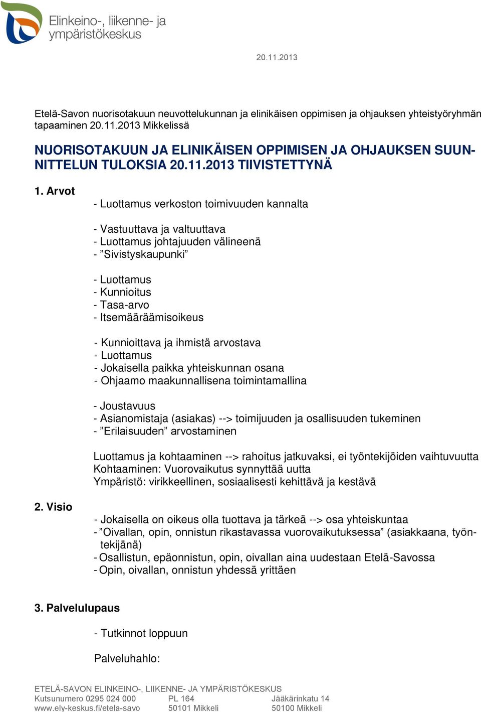 Arvot - Luottamus verkoston toimivuuden kannalta - Vastuuttava ja valtuuttava - Luottamus johtajuuden välineenä - Sivistyskaupunki - Luottamus - Kunnioitus - Tasa-arvo - Itsemääräämisoikeus -