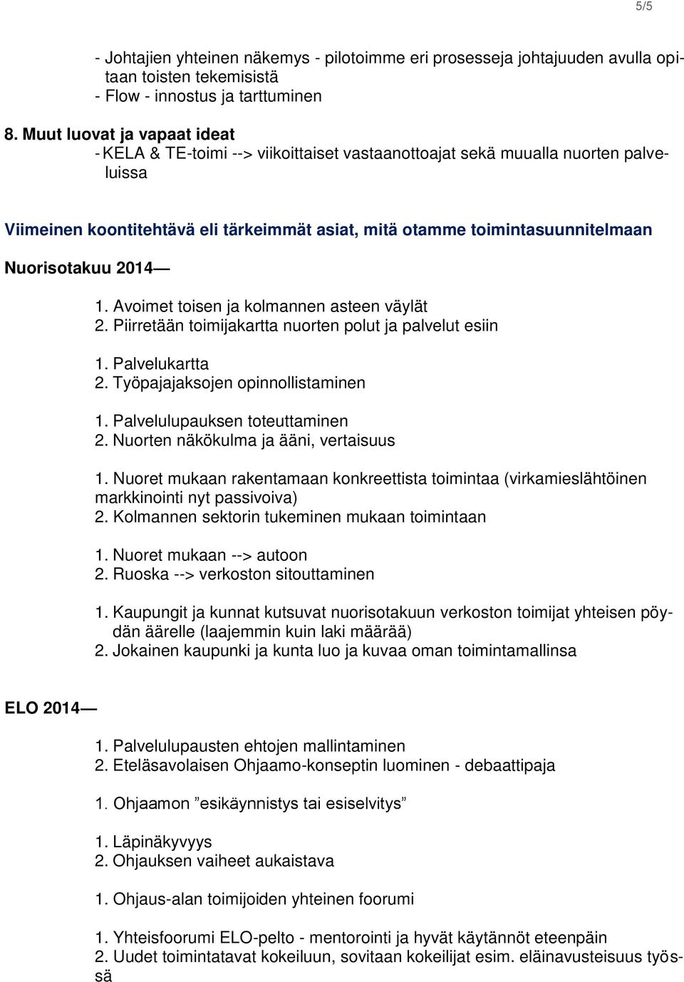 Nuorisotakuu 2014 1. Avoimet toisen ja kolmannen asteen väylät 2. Piirretään toimijakartta nuorten polut ja palvelut esiin 1. Palvelukartta 2. Työpajajaksojen opinnollistaminen 1.