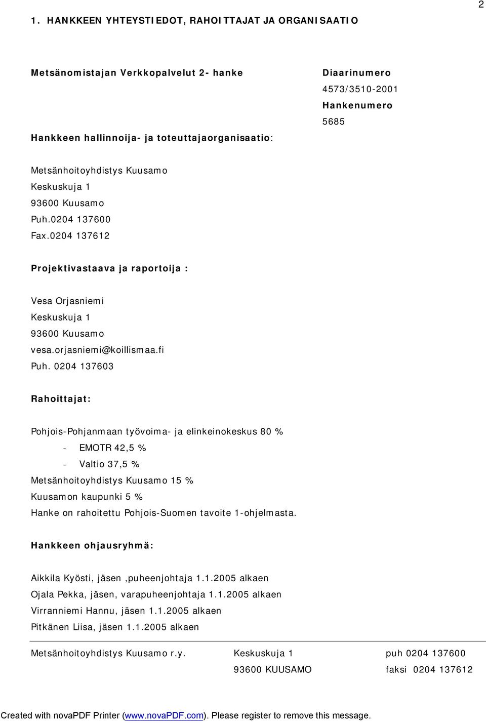 0204 137603 Rahoittajat: Pohjois-Pohjanmaan työvoima- ja elinkeinokeskus 80 % - EMOTR 42,5 % - Valtio 37,5 % Metsänhoitoyhdistys Kuusamo 15 % Kuusamon kaupunki 5 % Hanke on rahoitettu Pohjois-Suomen