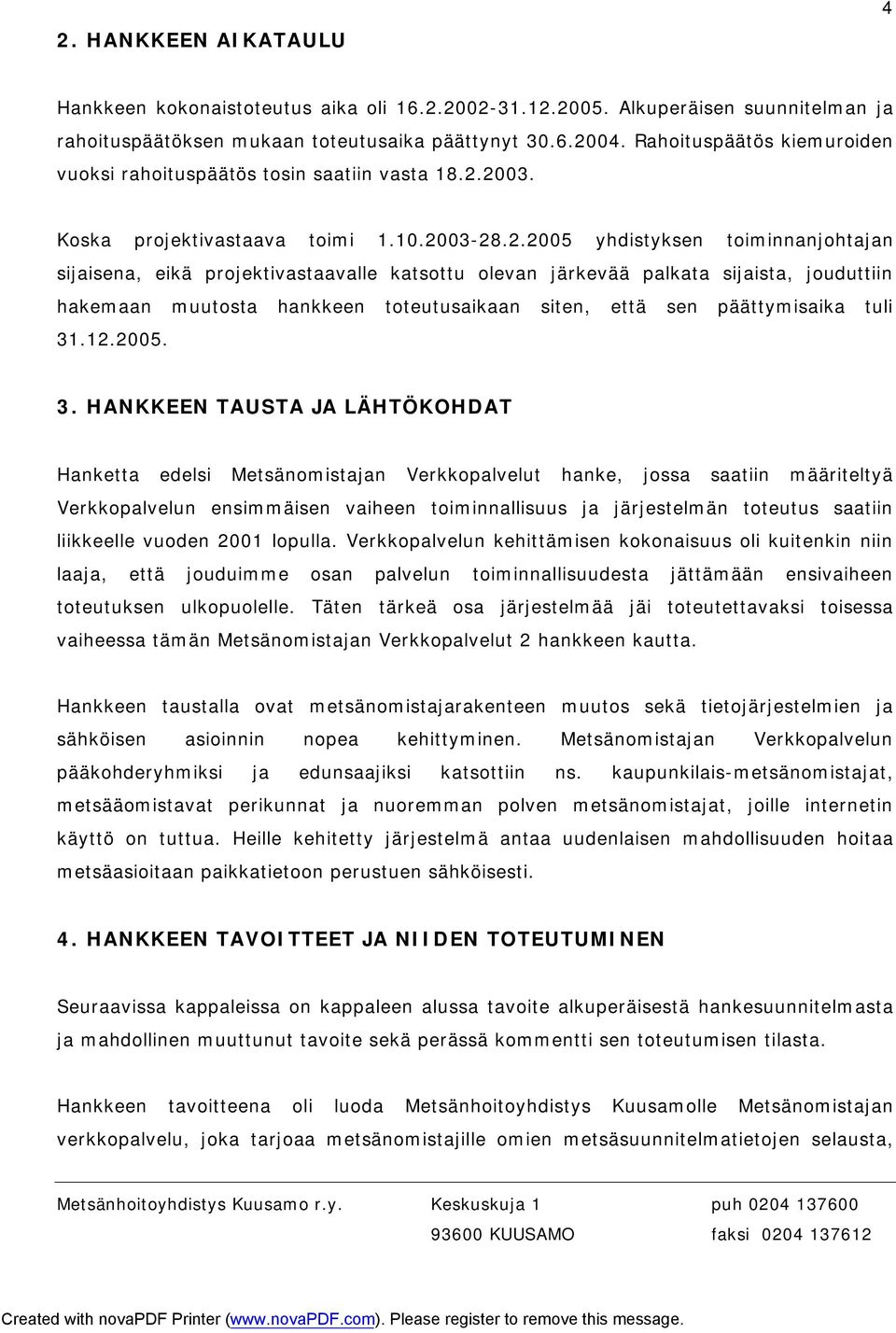 2003. Koska projektivastaava toimi 1.10.2003-28.2.2005 yhdistyksen toiminnanjohtajan sijaisena, eikä projektivastaavalle katsottu olevan järkevää palkata sijaista, jouduttiin hakemaan muutosta