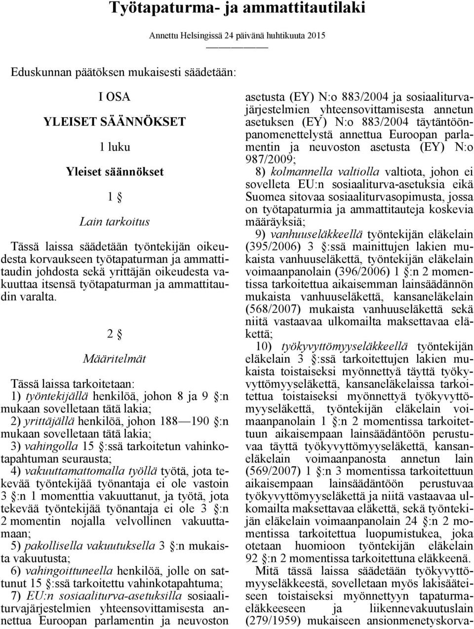 2 Määritelmät Tässä laissa tarkoitetaan: 1) työntekijällä henkilöä, johon 8 ja 9 :n mukaan sovelletaan tätä lakia; 2) yrittäjällä henkilöä, johon 188 190 :n mukaan sovelletaan tätä lakia; 3)