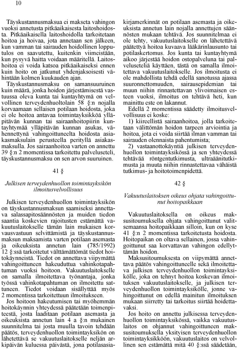 voidaan määritellä. Laitoshoitoa ei voida katsoa pitkäaikaiseksi ennen kuin hoito on jatkunut yhdenjaksoisesti vähintään kolmen kuukauden ajan.