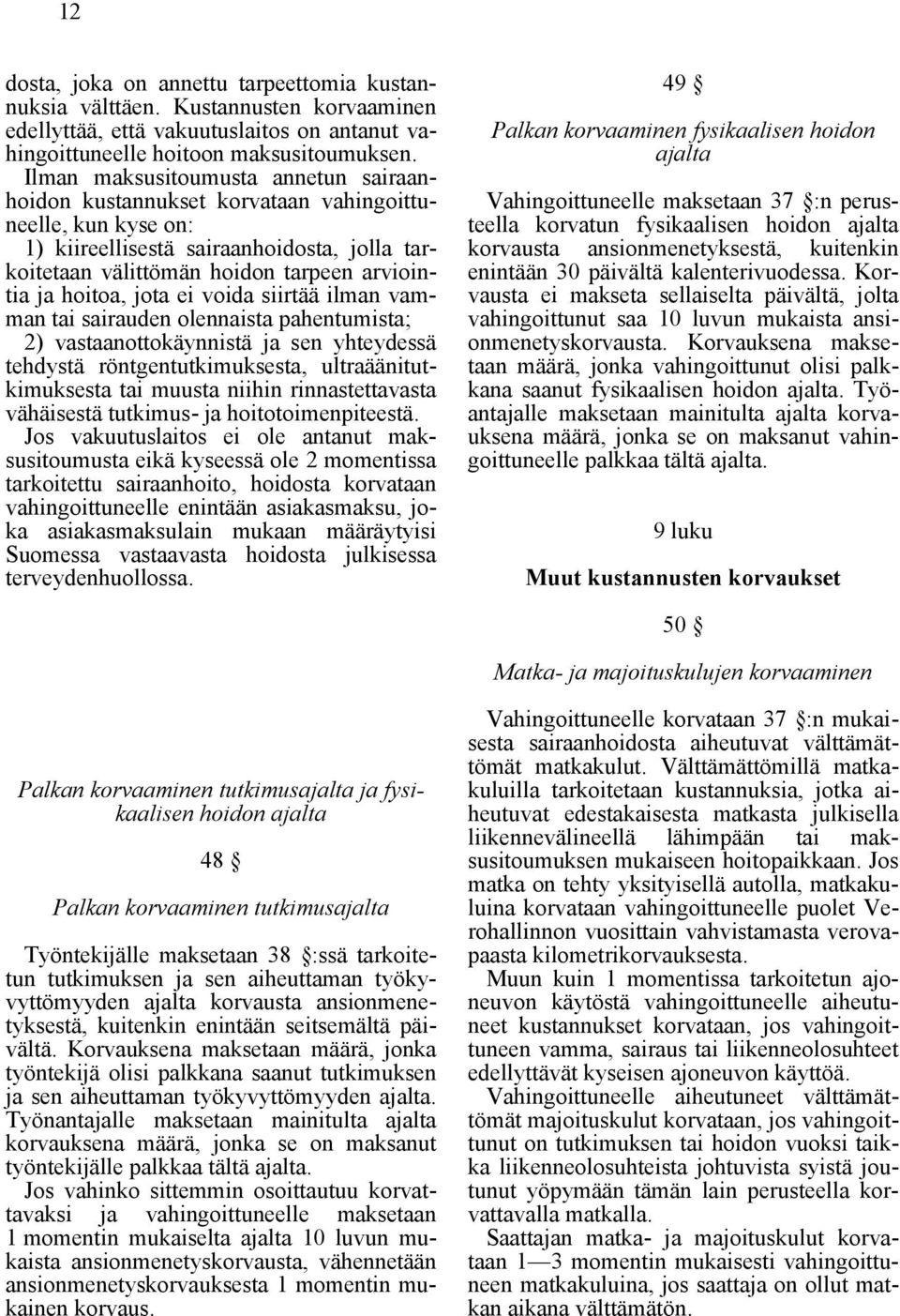 hoitoa, jota ei voida siirtää ilman vamman tai sairauden olennaista pahentumista; 2) vastaanottokäynnistä ja sen yhteydessä tehdystä röntgentutkimuksesta, ultraäänitutkimuksesta tai muusta niihin