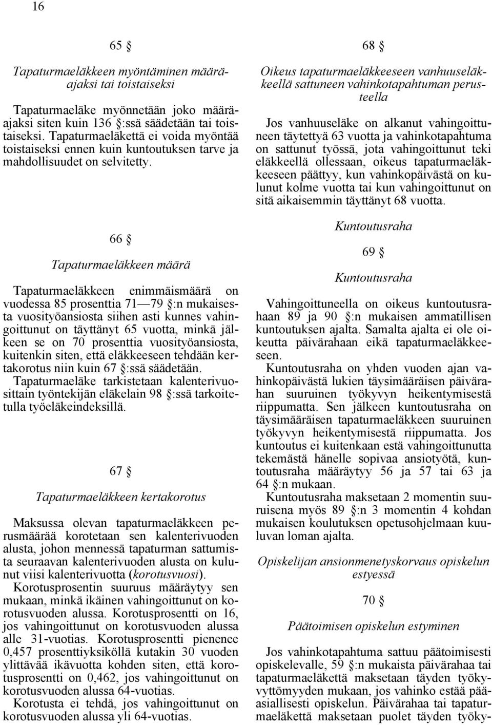 66 Tapaturmaeläkkeen määrä Tapaturmaeläkkeen enimmäismäärä on vuodessa 85 prosenttia 71 79 :n mukaisesta vuosityöansiosta siihen asti kunnes vahingoittunut on täyttänyt 65 vuotta, minkä jälkeen se on