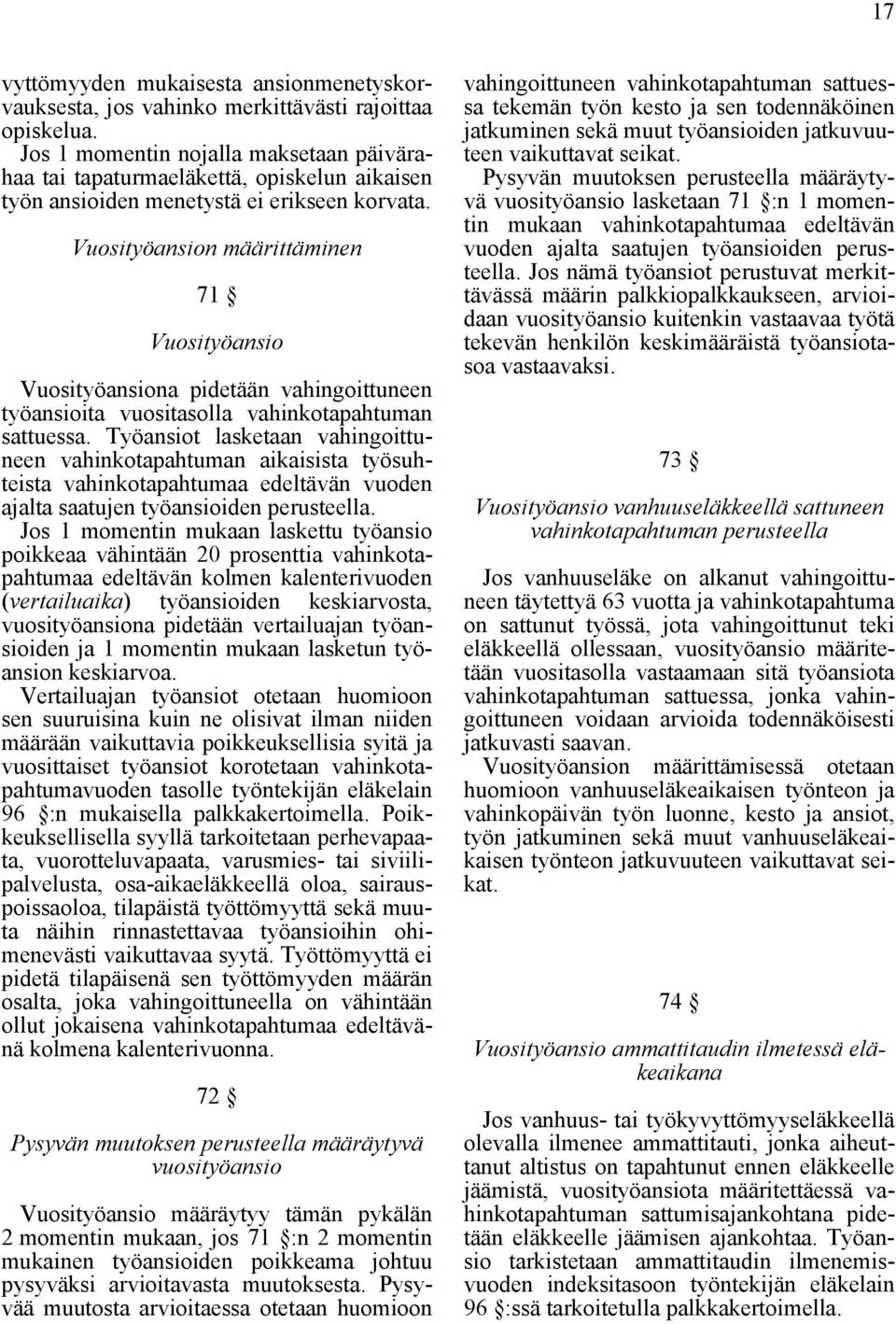 Vuosityöansion määrittäminen 71 Vuosityöansio Vuosityöansiona pidetään vahingoittuneen työansioita vuositasolla vahinkotapahtuman sattuessa.