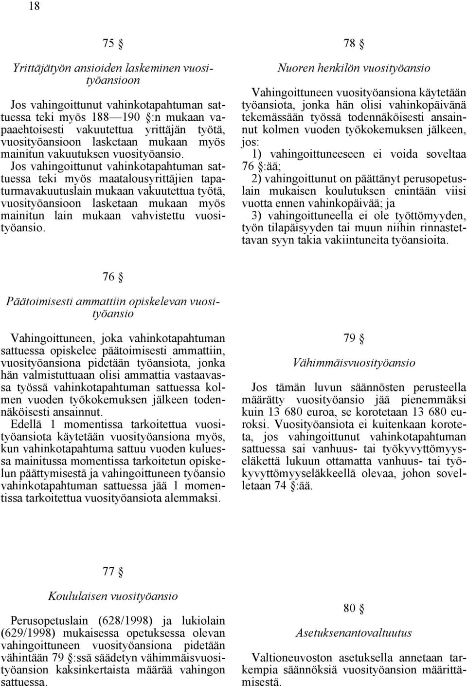 Jos vahingoittunut vahinkotapahtuman sattuessa teki myös maatalousyrittäjien tapaturmavakuutuslain mukaan vakuutettua työtä, vuosityöansioon lasketaan mukaan myös mainitun lain mukaan vahvistettu