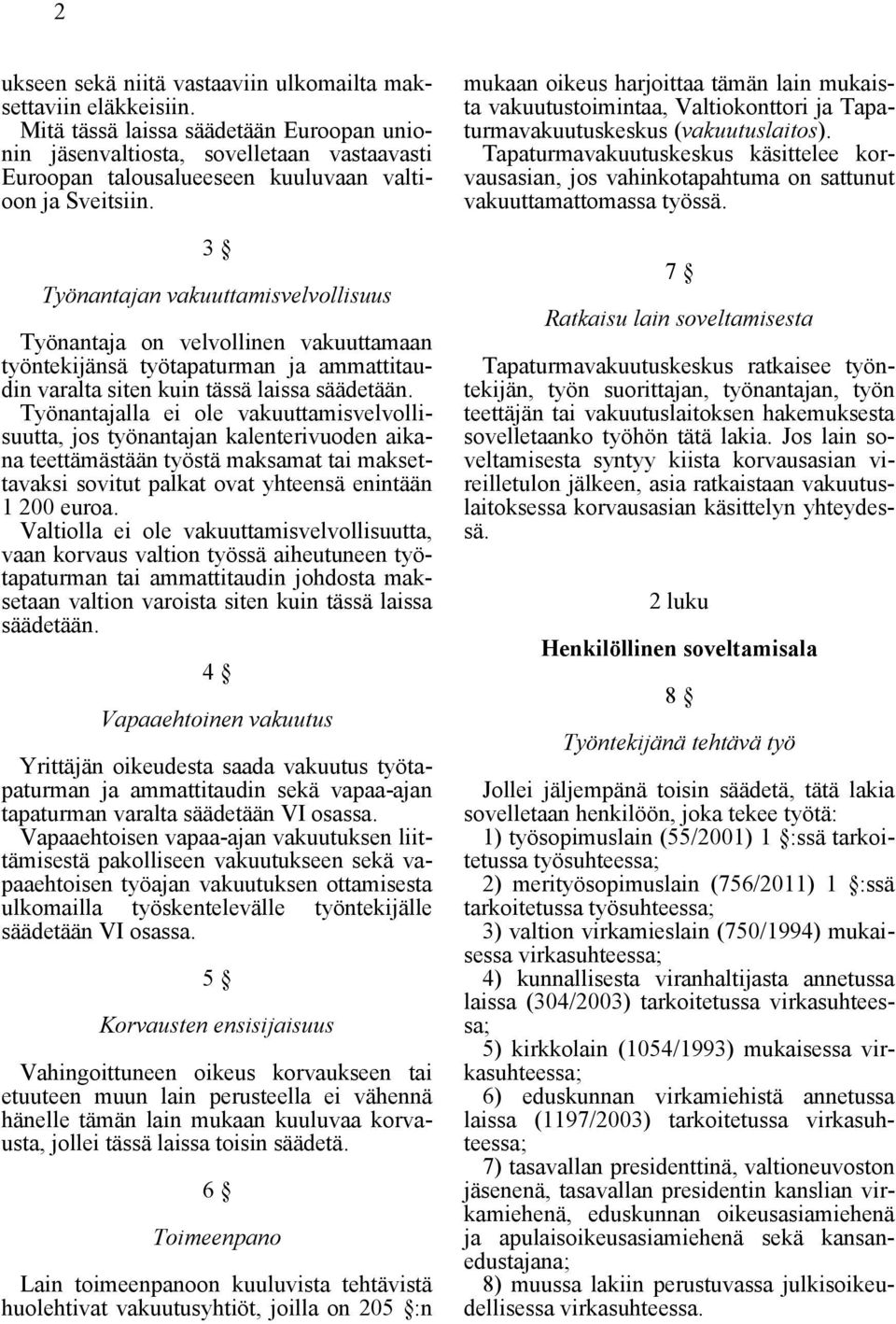 3 Työnantajan vakuuttamisvelvollisuus Työnantaja on velvollinen vakuuttamaan työntekijänsä työtapaturman ja ammattitaudin varalta siten kuin tässä laissa säädetään.