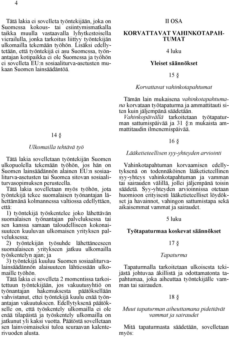 II OSA KORVATTAVAT VAHINKOTAPAH- TUMAT 4 luku Yleiset säännökset 15 Korvattavat vahinkotapahtumat 14 Ulkomailla tehtävä työ Tätä lakia sovelletaan työntekijän Suomen ulkopuolella tekemään työhön, jos