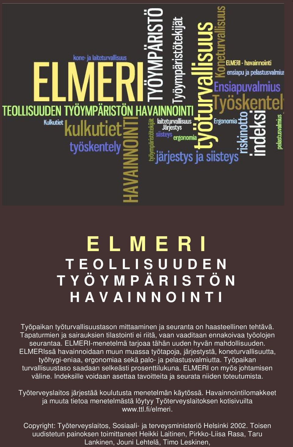 ELMERIssä havainnoidaan muun muassa työtapoja, järjestystä, koneturvallisuutta, työhygi-eniaa, ergonomiaa sekä palo- ja pelastusvalmiutta. Työpaikan turvallisuustaso saadaan selkeästi prosenttilukuna.