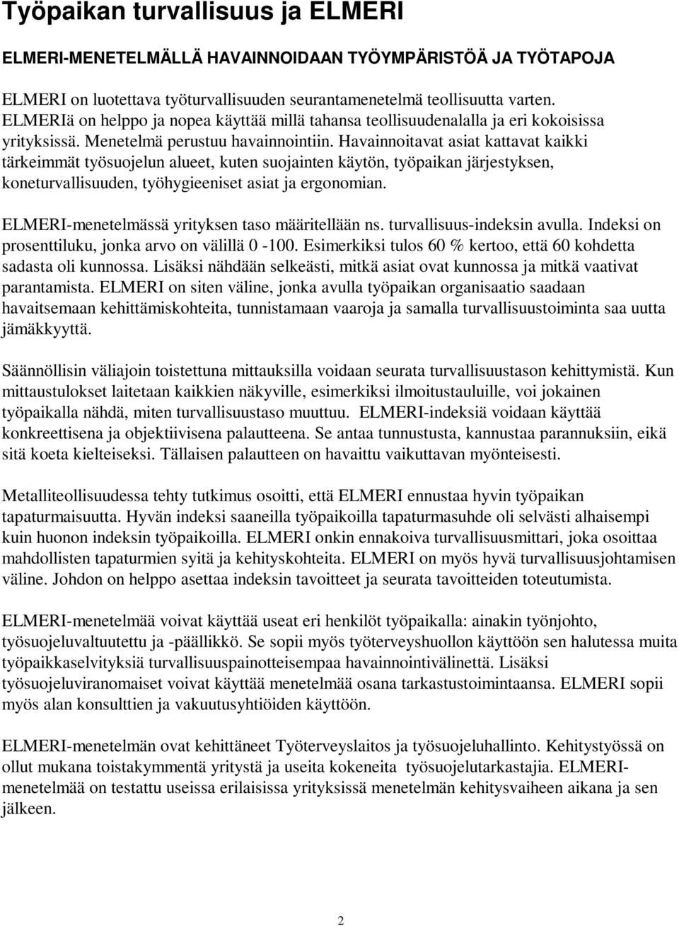 Havainnoitavat asiat kattavat kaikki tärkeimmät työsuojelun alueet, kuten suojainten käytön, työpaikan järjestyksen, koneturvallisuuden, työhygieeniset asiat ja ergonomian.