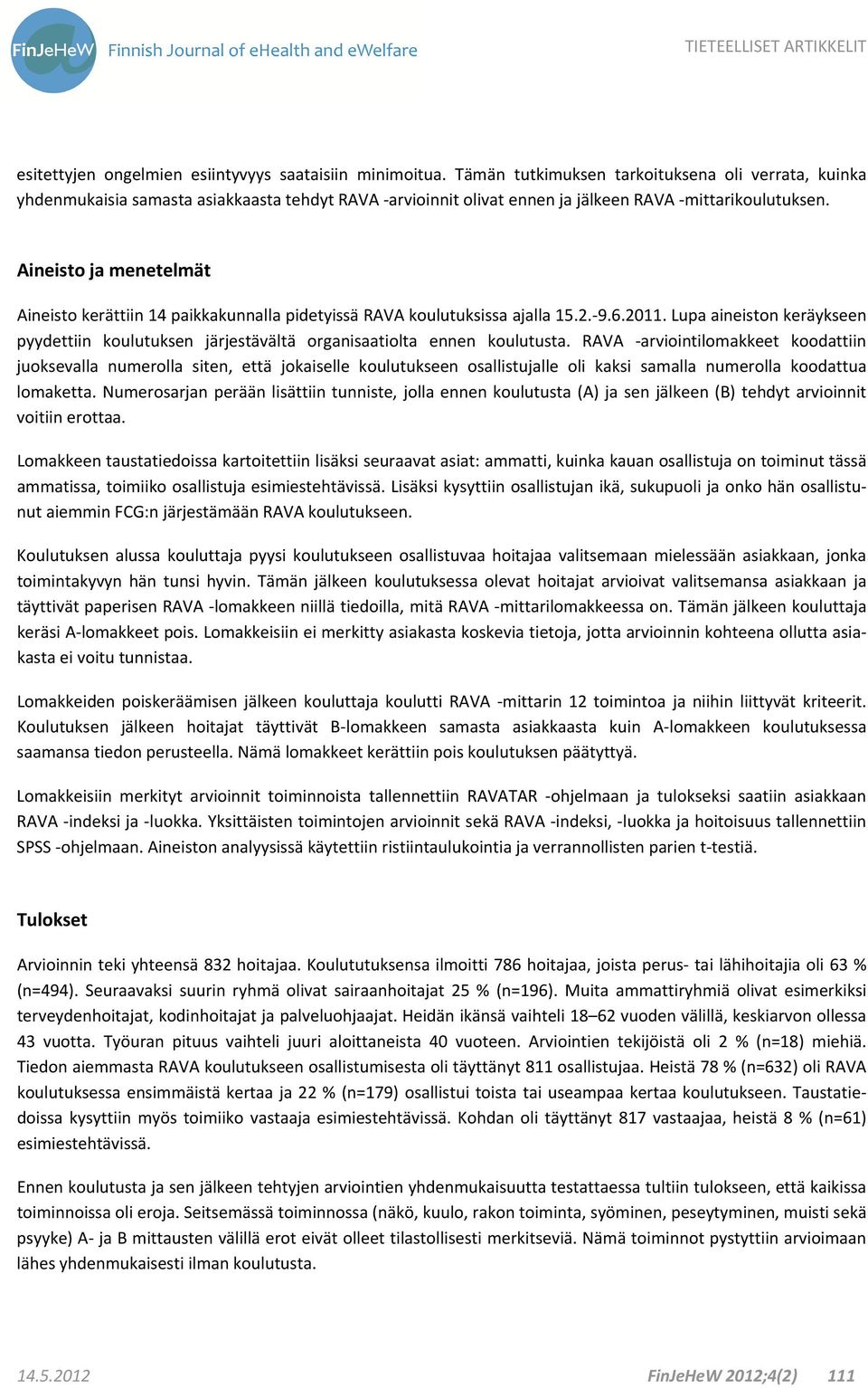 Aineisto ja menetelmät Aineisto kerättiin 14 paikkakunnalla pidetyissä RAVA koulutuksissa ajalla 15.2. 9.6.2011.