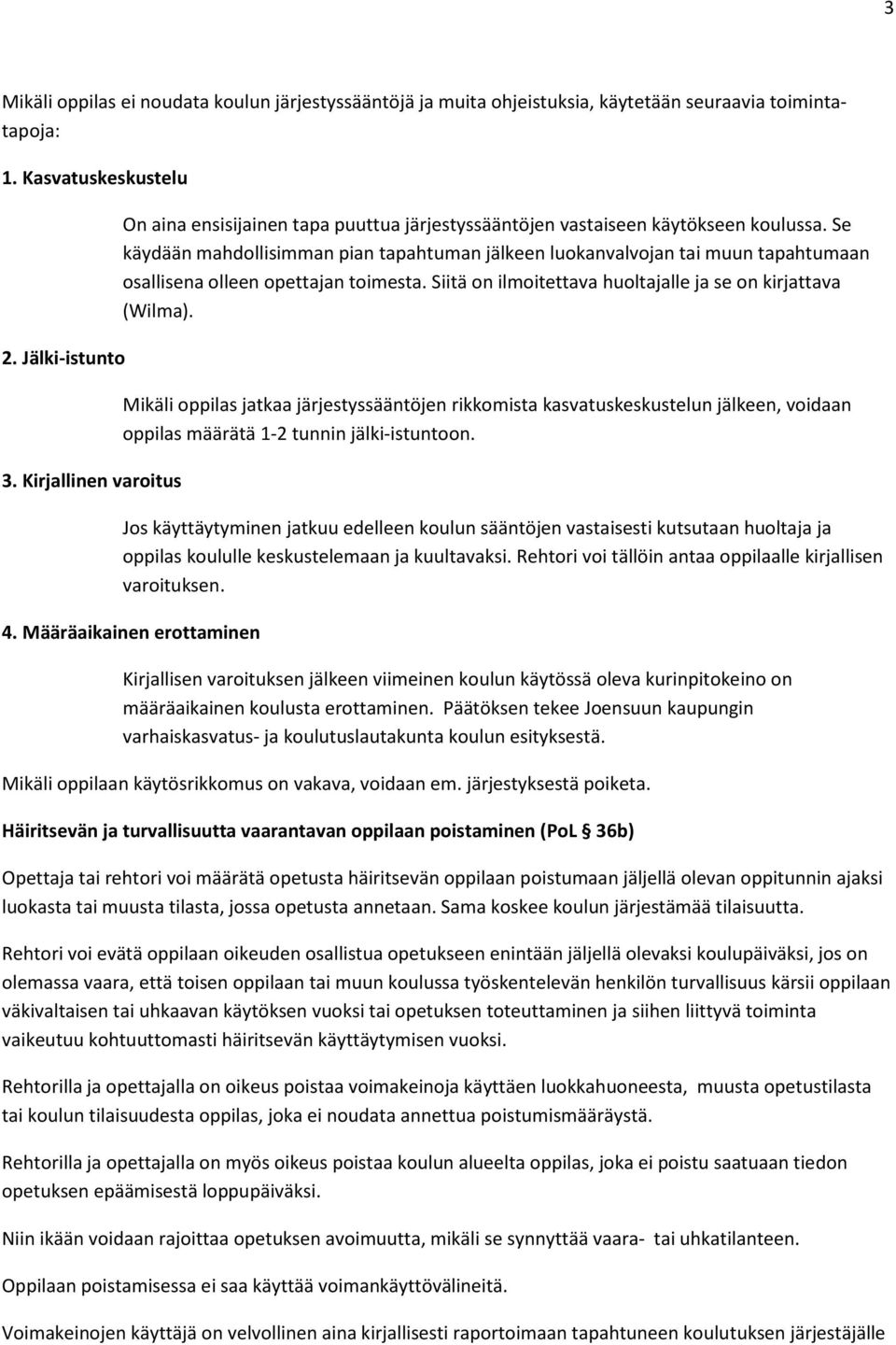 Se käydään mahdollisimman pian tapahtuman jälkeen luokanvalvojan tai muun tapahtumaan osallisena olleen opettajan toimesta. Siitä on ilmoitettava lle ja se on kirjattava (Wilma).