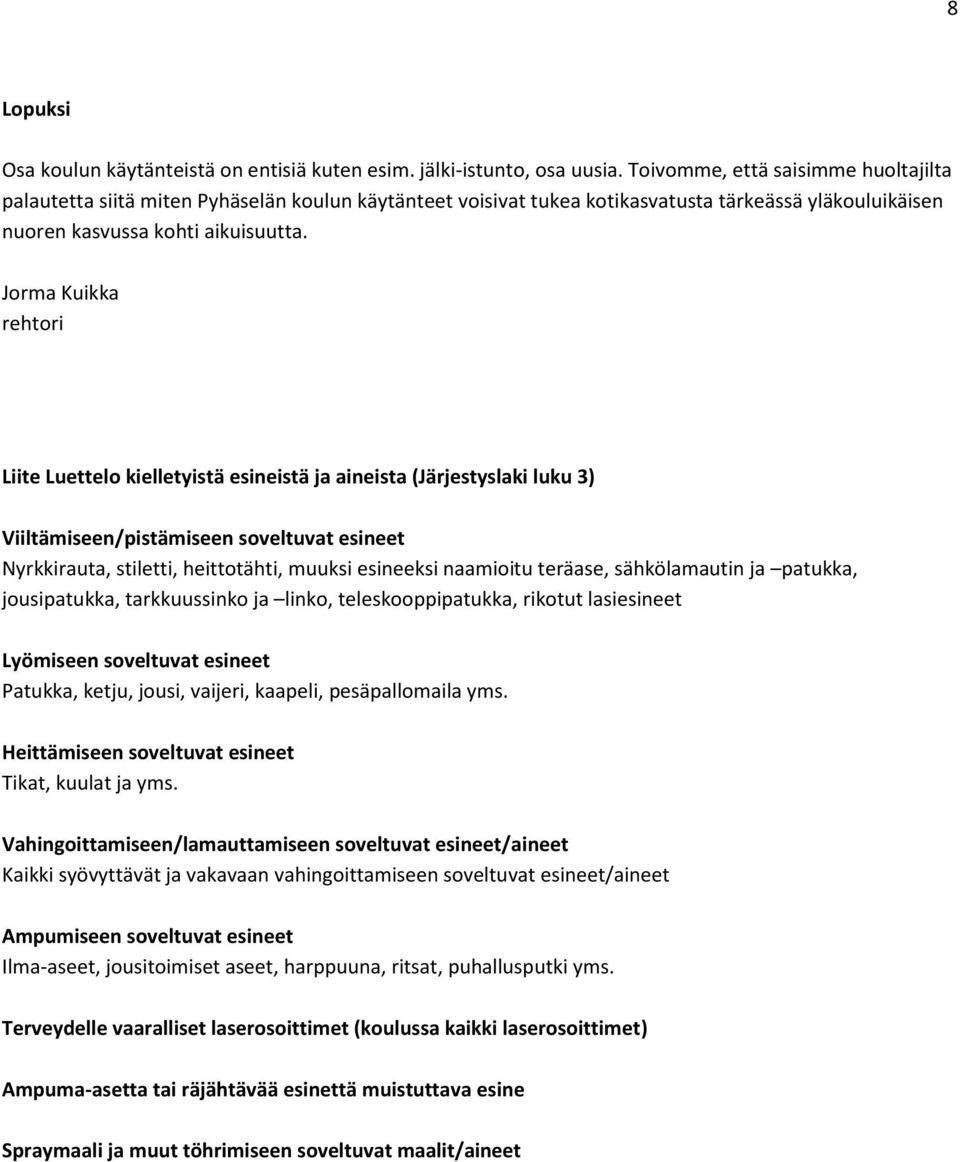 Jorma Kuikka Liite Luettelo kielletyistä esineistä ja aineista (Järjestyslaki luku 3) Viiltämiseen/pistämiseen soveltuvat esineet Nyrkkirauta, stiletti, heittotähti, muuksi esineeksi naamioitu