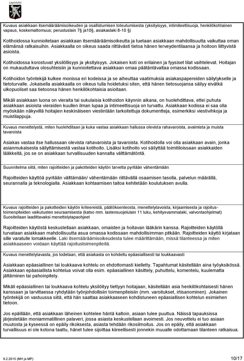 Asiakkaalla on oikeus saada riittävästi tietoa hänen terveydentilaansa ja hoitoon liittyvistä asioista. Kotihoidossa korostuvat yksilöllisyys ja yksityisyys.