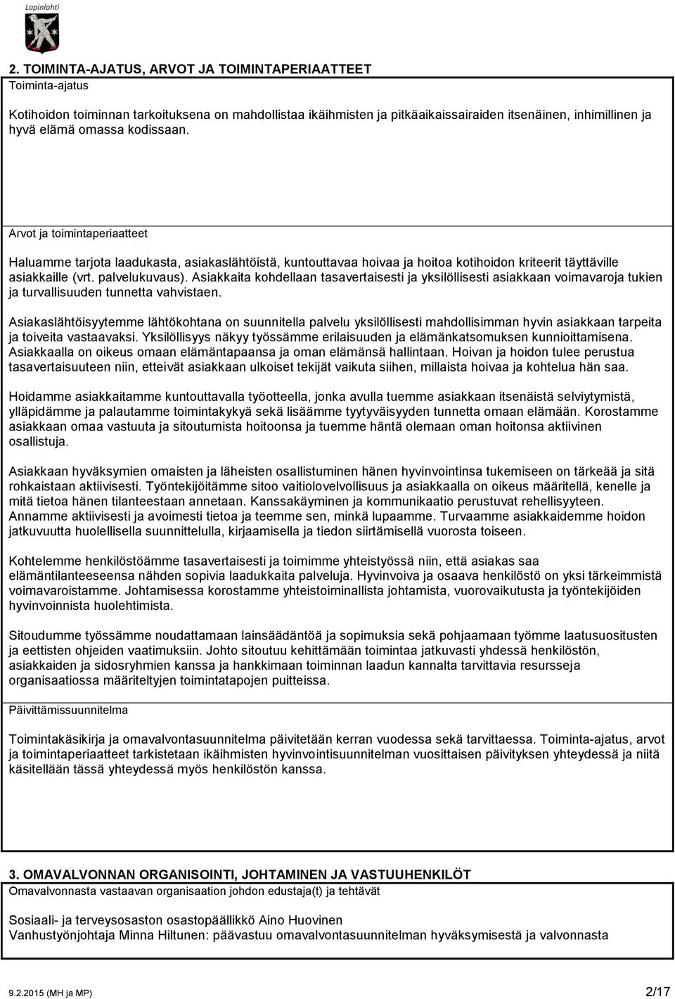 Asiakkaita kohdellaan tasavertaisesti ja yksilöllisesti asiakkaan voimavaroja tukien ja turvallisuuden tunnetta vahvistaen.