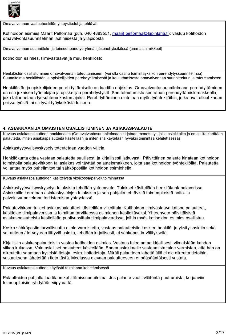 muu henkilöstö Henkilöstön osallistuminen omavalvonnan toteuttamiseen: (voi olla osana toimintayksikön perehdytyssuunnitelmaa) Suunnitelma henkilöstön ja opiskelijoiden perehdyttämisestä ja