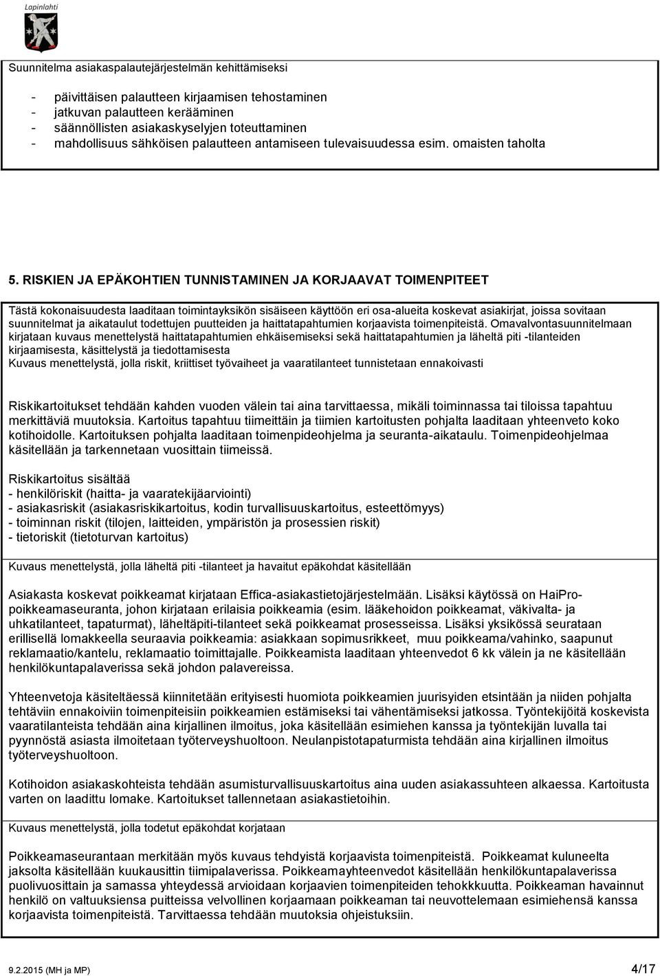 RISKIEN JA EPÄKOHTIEN TUNNISTAMINEN JA KORJAAVAT TOIMENPITEET Tästä kokonaisuudesta laaditaan toimintayksikön sisäiseen käyttöön eri osa-alueita koskevat asiakirjat, joissa sovitaan suunnitelmat ja