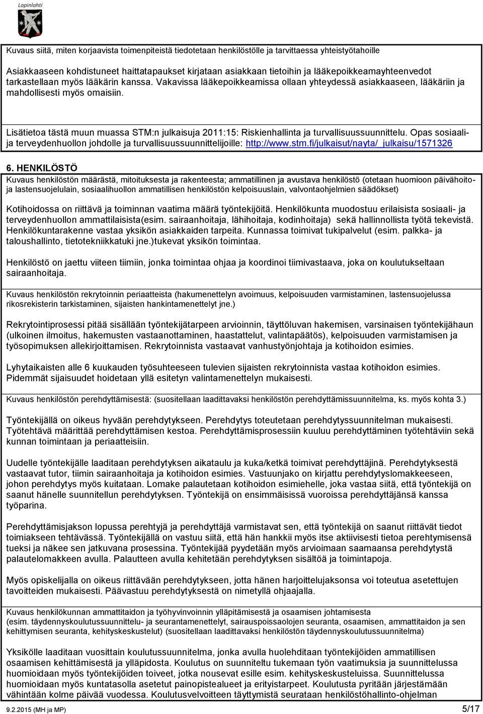 Lisätietoa tästä muun muassa STM:n julkaisuja 2011:15: Riskienhallinta ja turvallisuussuunnittelu. Opas sosiaalija terveydenhuollon johdolle ja turvallisuussuunnittelijoille: http://www.stm.