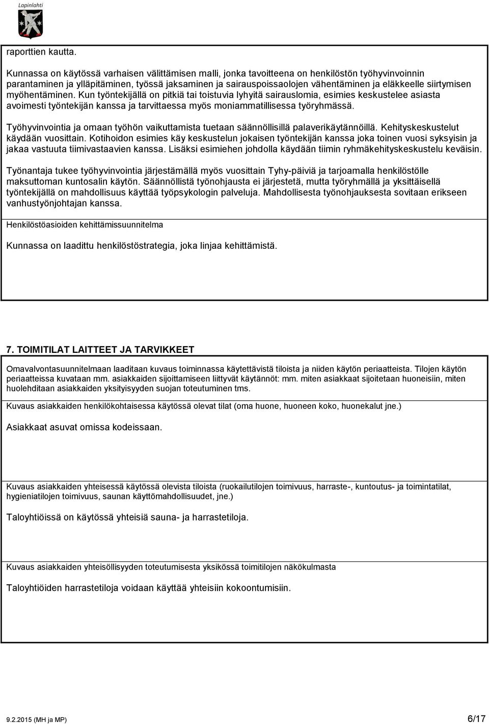 siirtymisen myöhentäminen. Kun työntekijällä on pitkiä tai toistuvia lyhyitä sairauslomia, esimies keskustelee asiasta avoimesti työntekijän kanssa ja tarvittaessa myös moniammatillisessa työryhmässä.