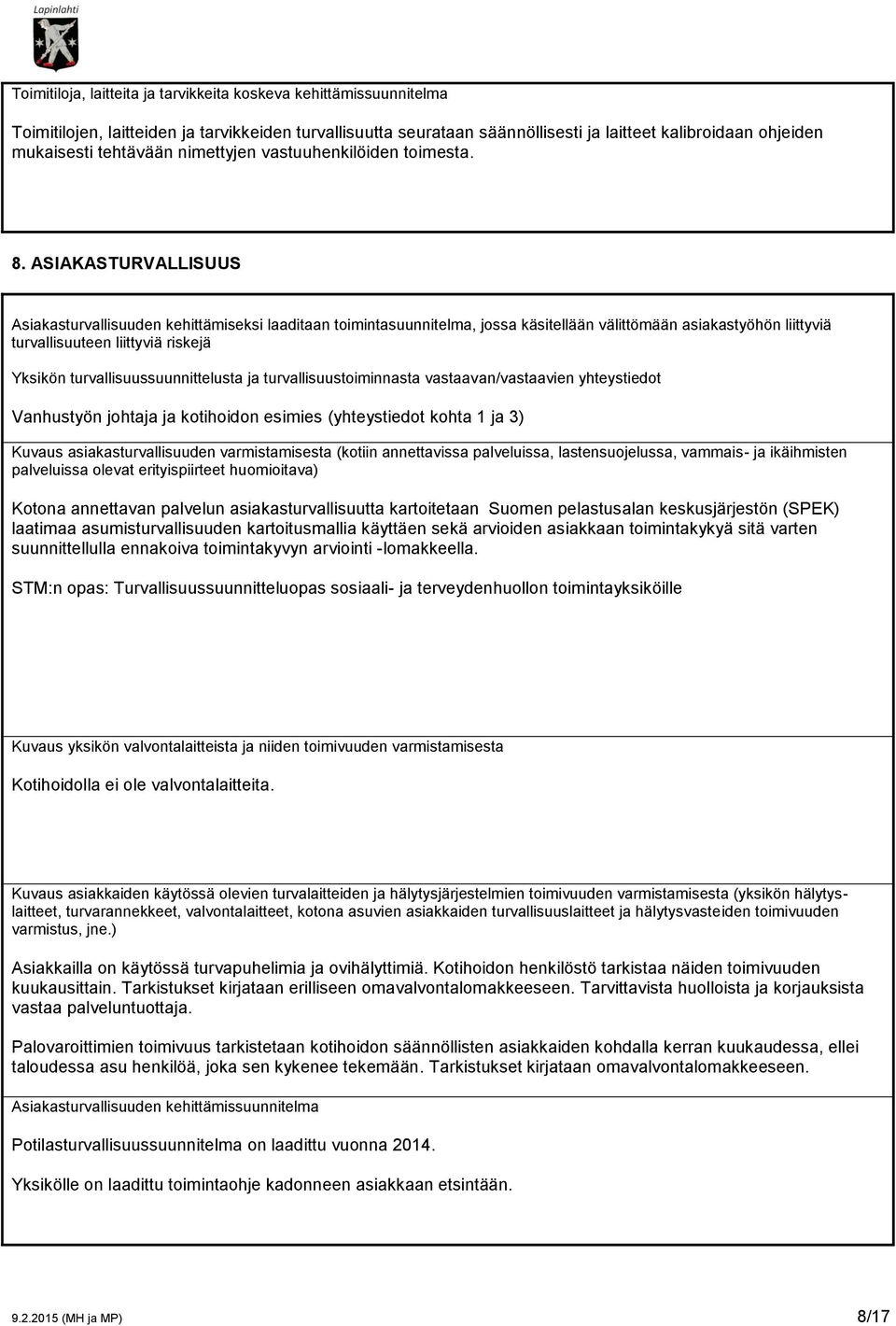 ASIAKASTURVALLISUUS Asiakasturvallisuuden kehittämiseksi laaditaan toimintasuunnitelma, jossa käsitellään välittömään asiakastyöhön liittyviä turvallisuuteen liittyviä riskejä Yksikön