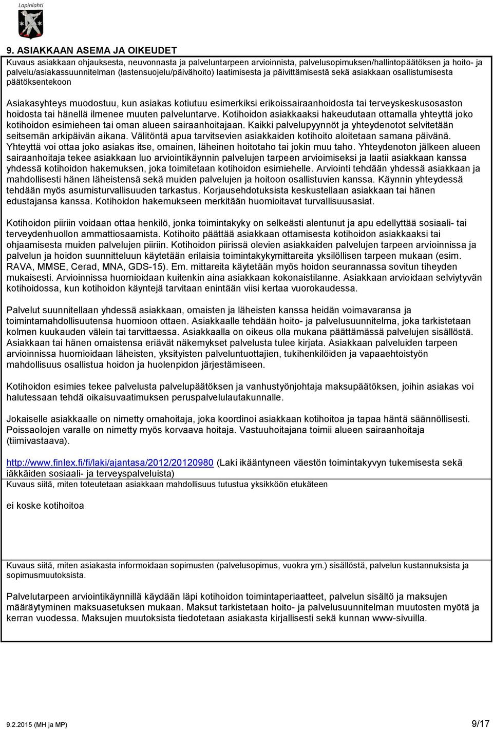terveyskeskusosaston hoidosta tai hänellä ilmenee muuten palveluntarve. Kotihoidon asiakkaaksi hakeudutaan ottamalla yhteyttä joko kotihoidon esimieheen tai oman alueen sairaanhoitajaan.