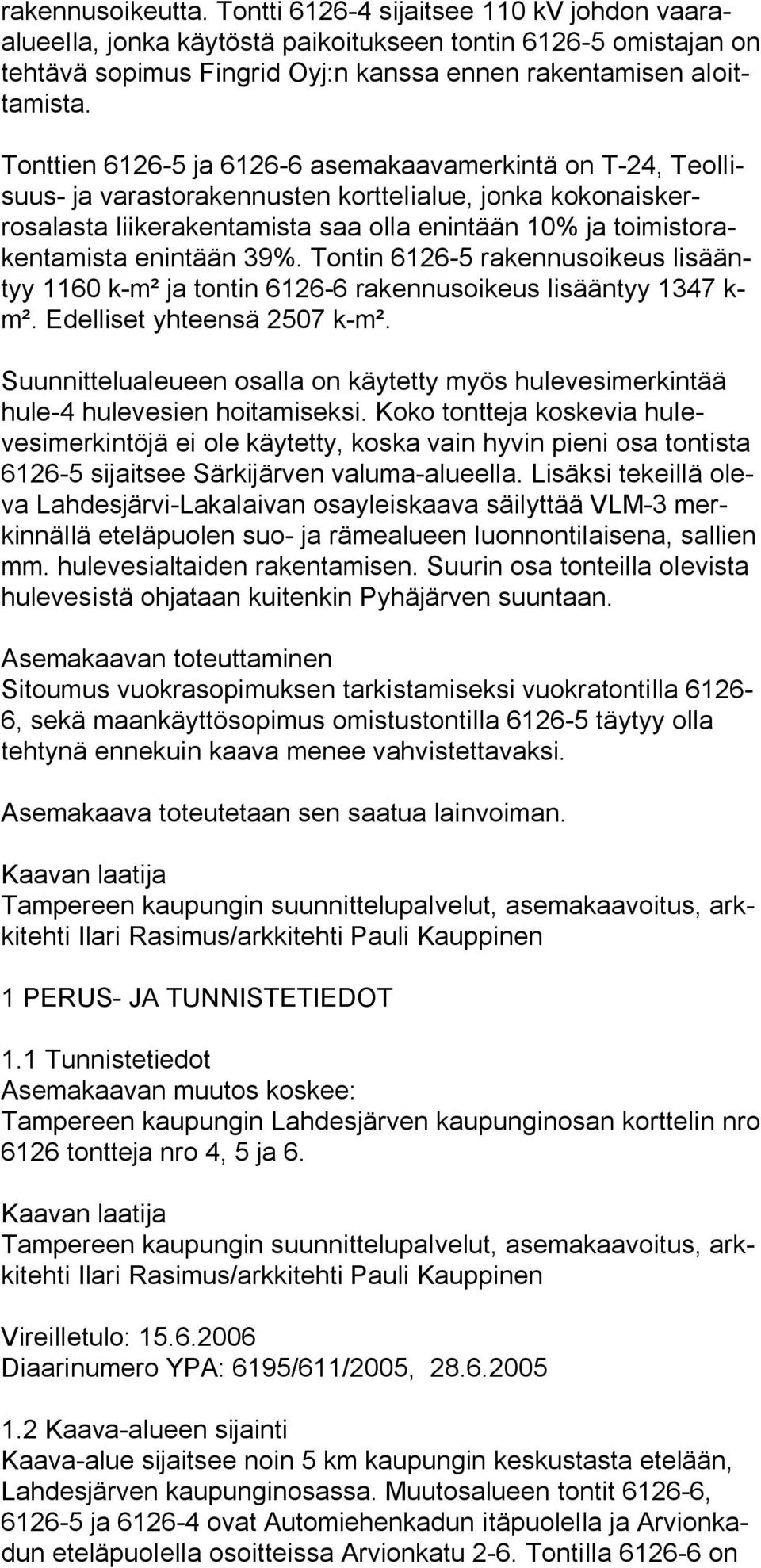 enintään 39%. Tontin 6126 5 rakennusoikeus lisääntyy 1160 k m² ja tontin 6126 6 rakennusoikeus lisääntyy 1347 k m². Edelliset yhteensä 2507 k m².
