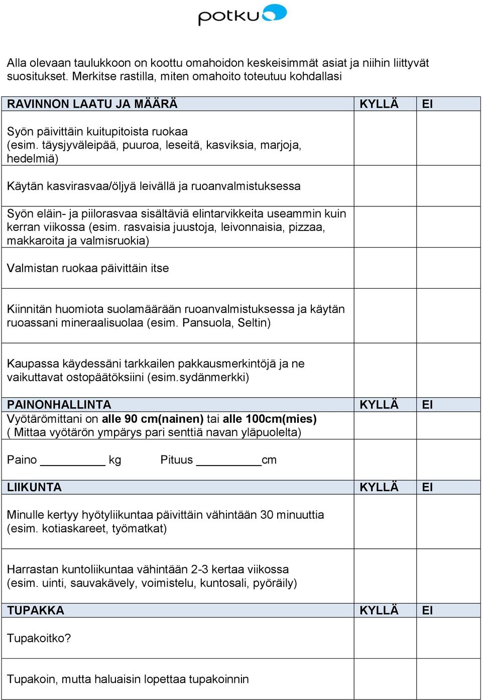 täysjyväleipää, puuroa, leseitä, kasviksia, marjoja, hedelmiä) Käytän kasvirasvaa/öljyä leivällä ja ruoanvalmistuksessa Syön eläin- ja piilorasvaa sisältäviä elintarvikkeita useammin kuin kerran