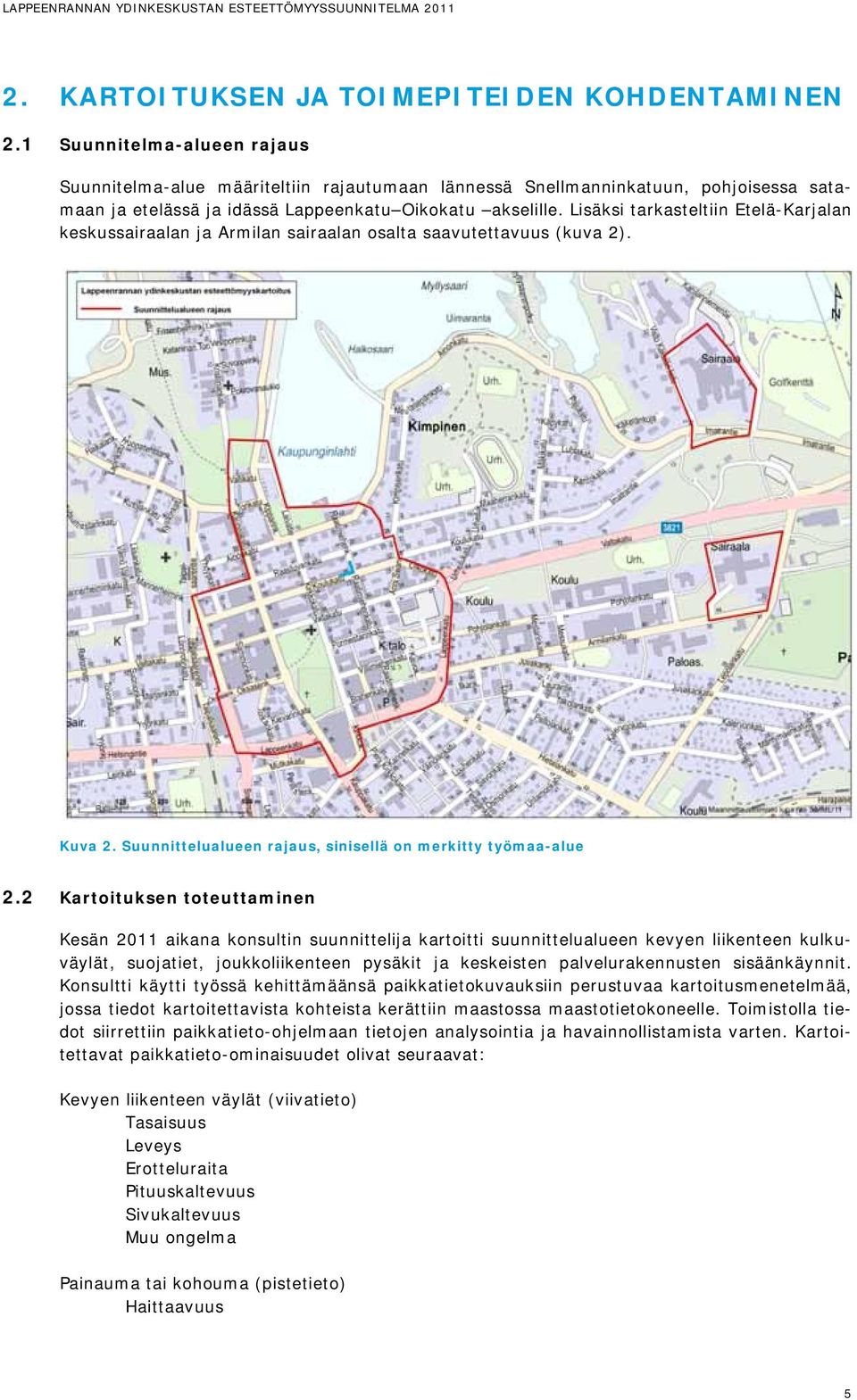 Lisäksi tarkasteltiin Etelä-Karjalan keskussairaalan ja Armilan sairaalan osalta saavutettavuus (kuva ). Kuva. Suunnittelualueen rajaus, sinisellä on merkitty työmaa-alue.