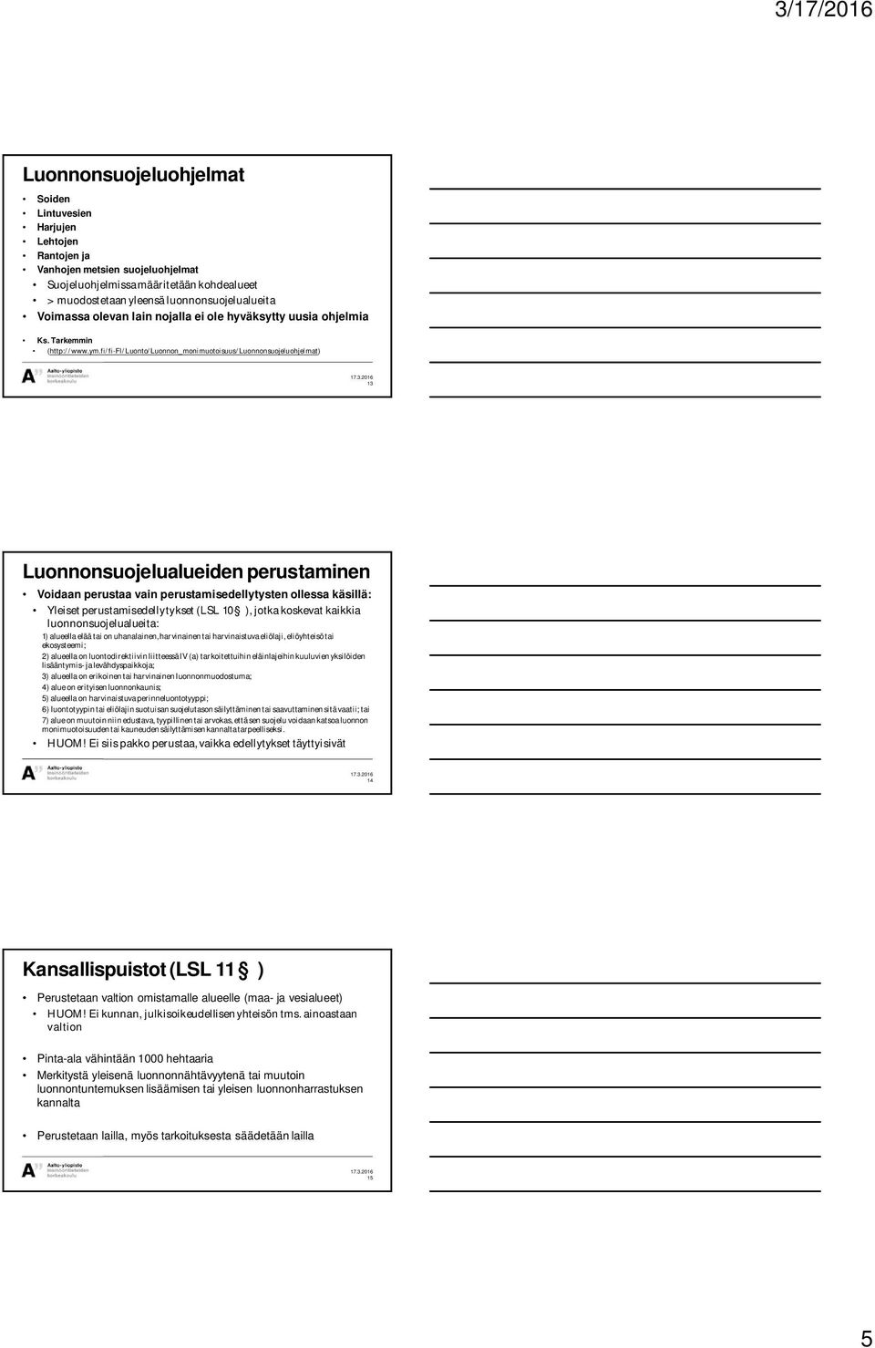 fi/fi-fi/luonto/luonnon_monimuotoisuus/luonnonsuojeluohjelmat) 13 Luonnonsuojelualueiden perustaminen Voidaan perustaa vain perustamisedellytysten ollessa käsillä: Yleiset perustamisedellytykset (LSL