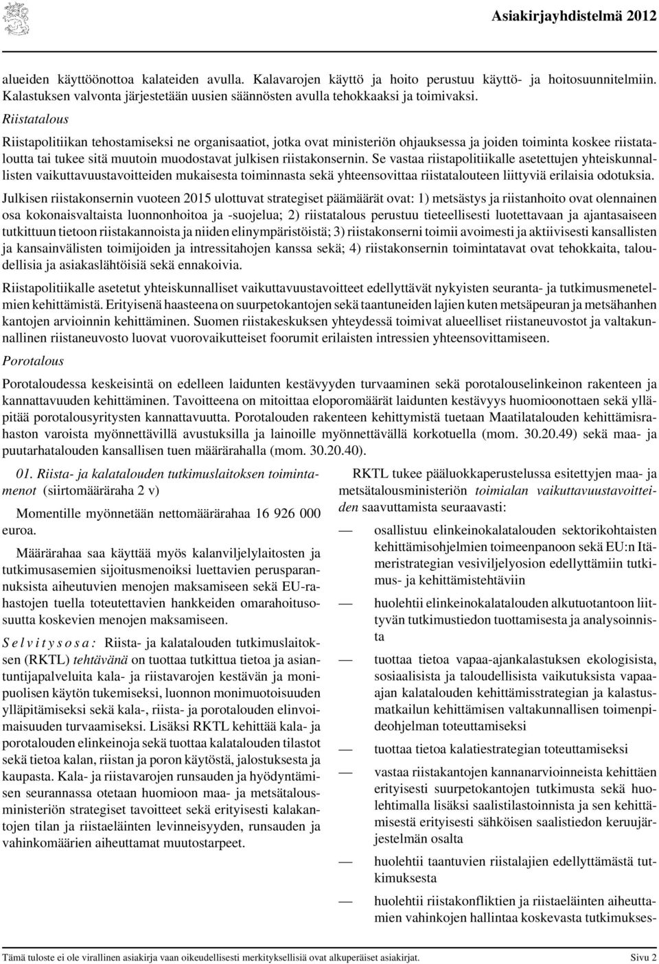 Se vastaa riistapolitiikalle asetettujen yhteiskunnallisten vaikuttavuustavoitteiden mukaisesta toiminnasta sekä yhteensovittaa riistatalouteen liittyviä erilaisia odotuksia.