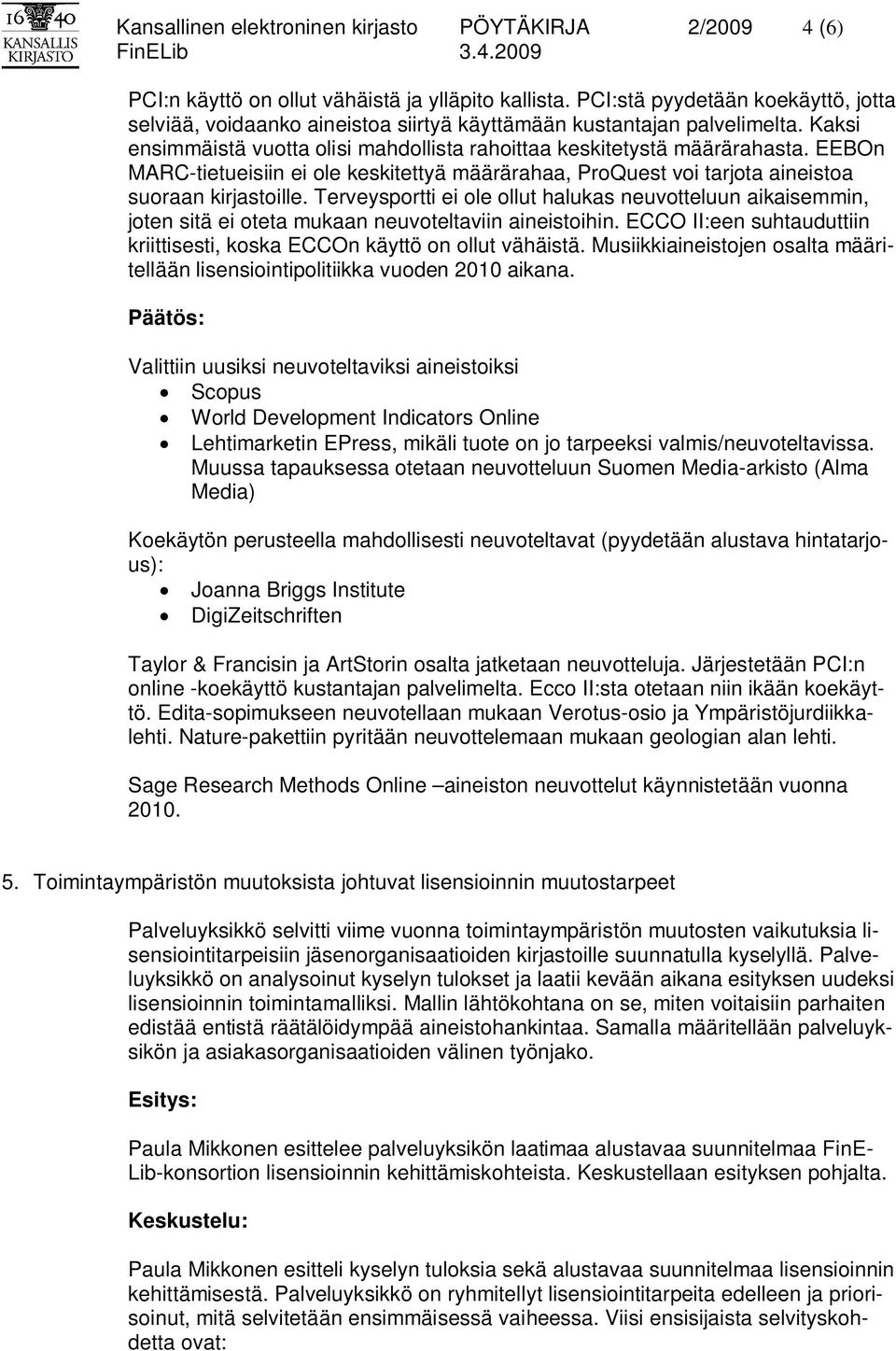 EEBOn MARC-tietueisiin ei ole keskitettyä määrärahaa, ProQuest voi tarjota aineistoa suoraan kirjastoille.