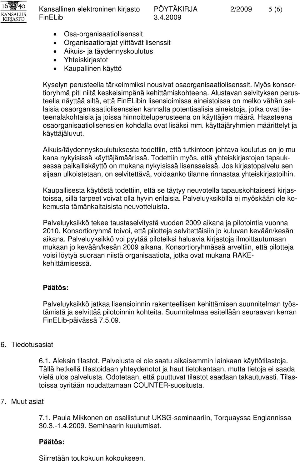Alustavan selvityksen perusteella näyttää siltä, että FinELibin lisensioimissa aineistoissa on melko vähän sellaisia osaorganisaatiolisenssien kannalta potentiaalisia aineistoja, jotka ovat