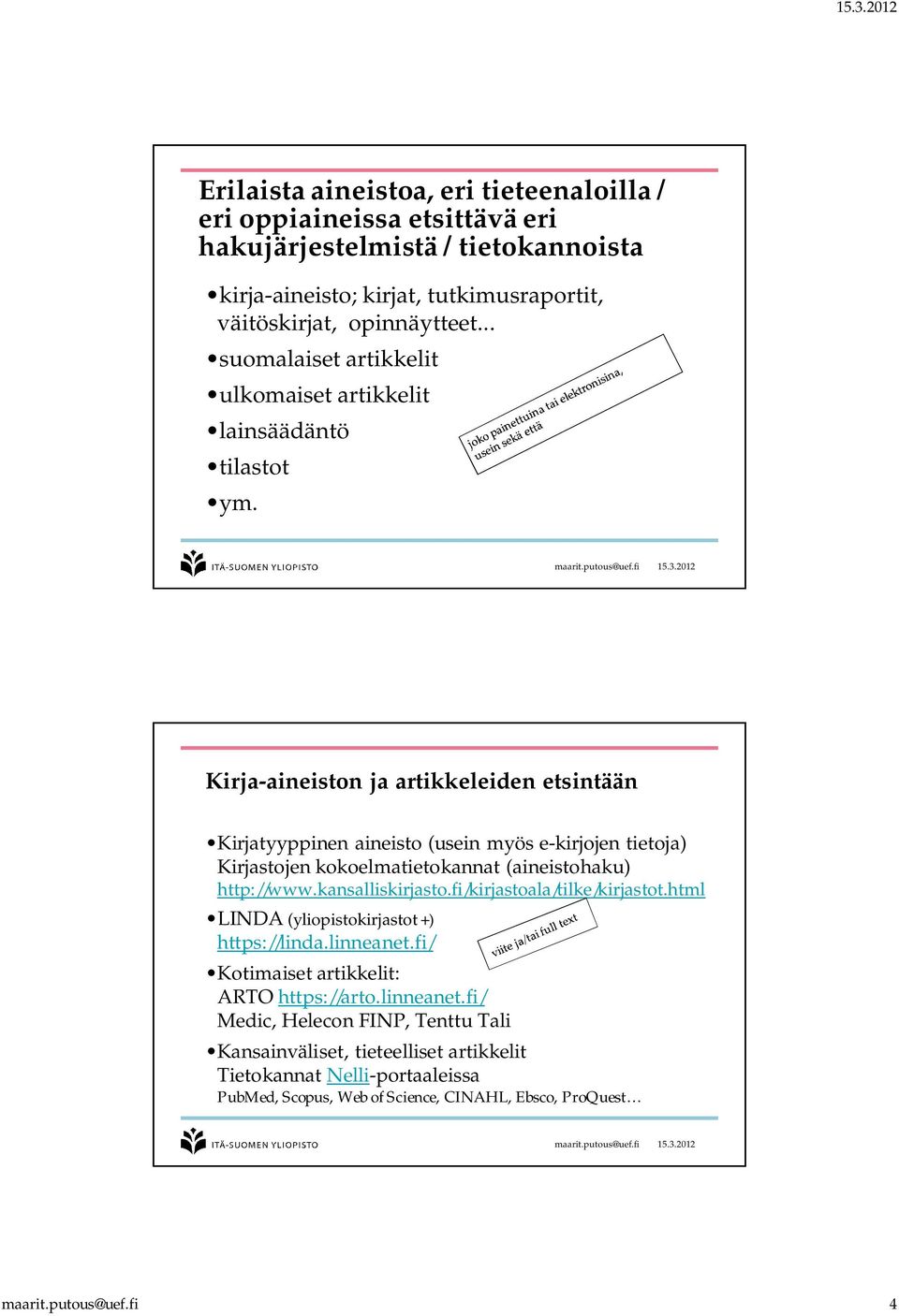 Kirja-aineiston ja artikkeleiden etsintään Kirjatyyppinen aineisto (usein myös e-kirjojen tietoja) Kirjastojen kokoelmatietokannat (aineistohaku) http://www.kansalliskirjasto.