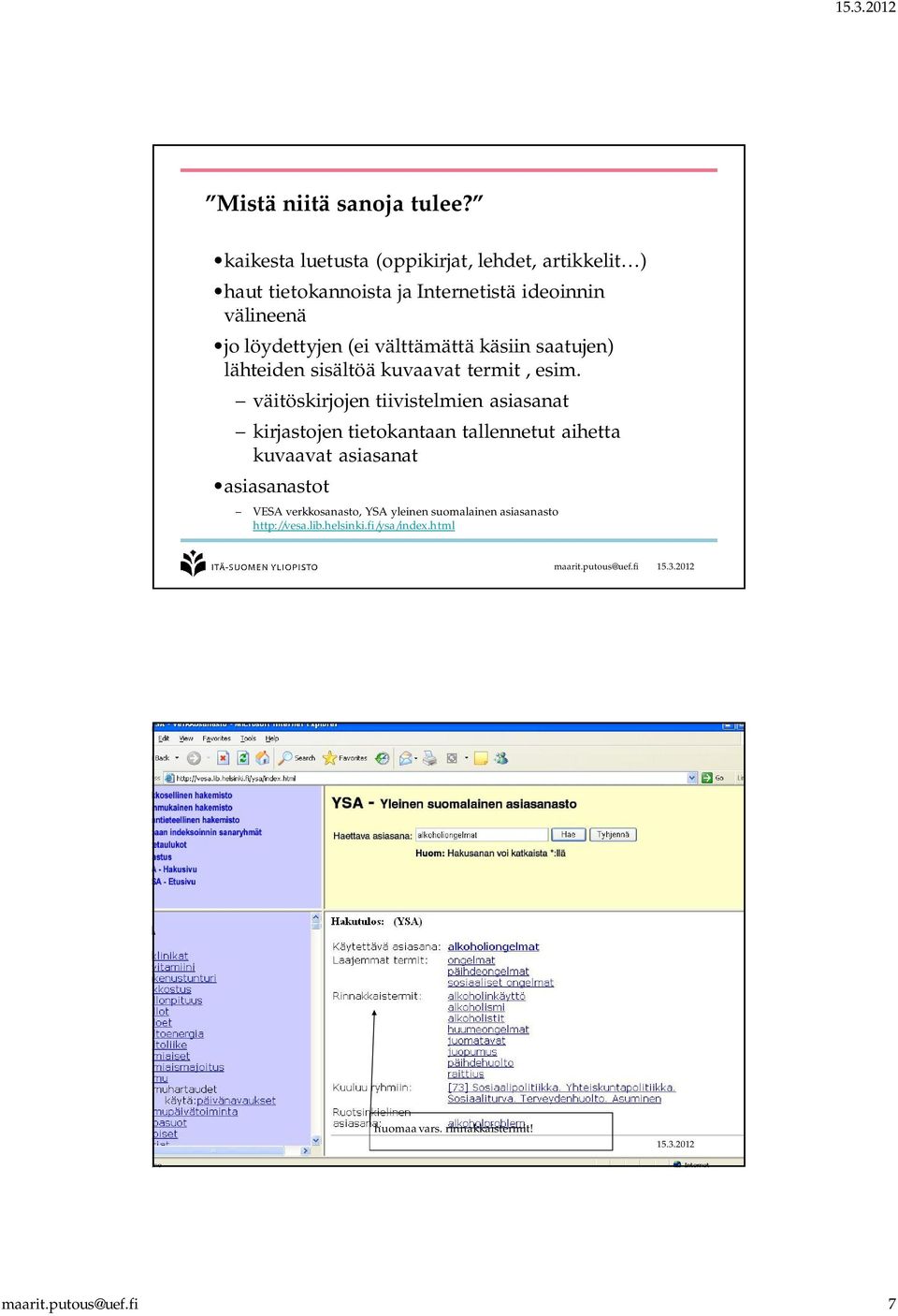 löydettyjen (ei välttämättä käsiin saatujen) lähteiden sisältöä kuvaavat termit, esim.