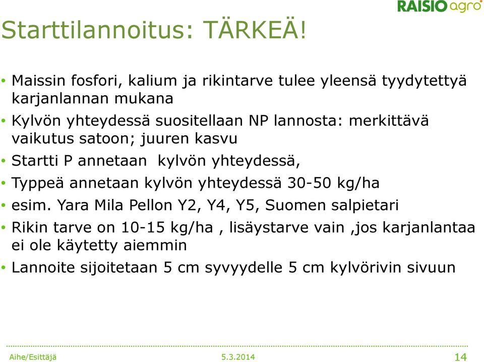 lannosta: merkittävä vaikutus satoon; juuren kasvu Startti P annetaan kylvön yhteydessä, Typpeä annetaan kylvön