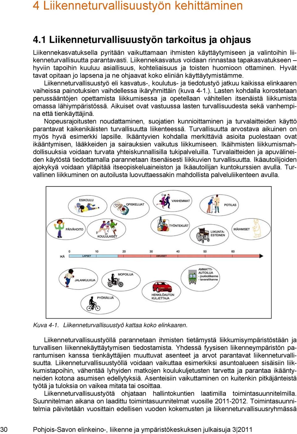 Liikennekasvatus voidaan rinnastaa tapakasvatukseen hyviin tapoihin kuuluu asiallisuus, kohteliaisuus ja toisten huomioon ottaminen.