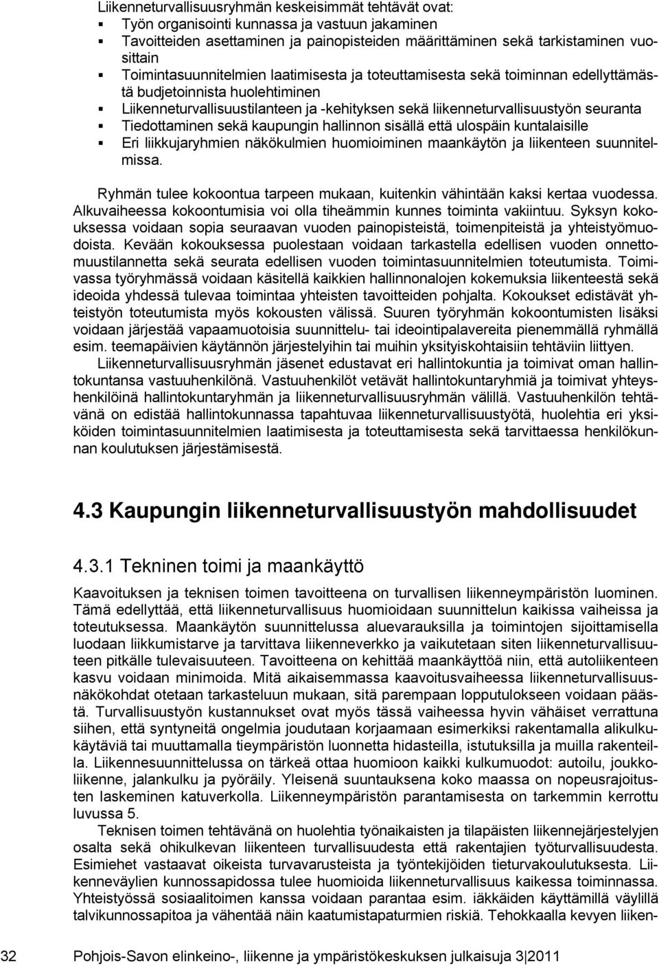 Tiedottaminen sekä kaupungin hallinnon sisällä että ulospäin kuntalaisille Eri liikkujaryhmien näkökulmien huomioiminen maankäytön ja liikenteen suunnitelmissa.